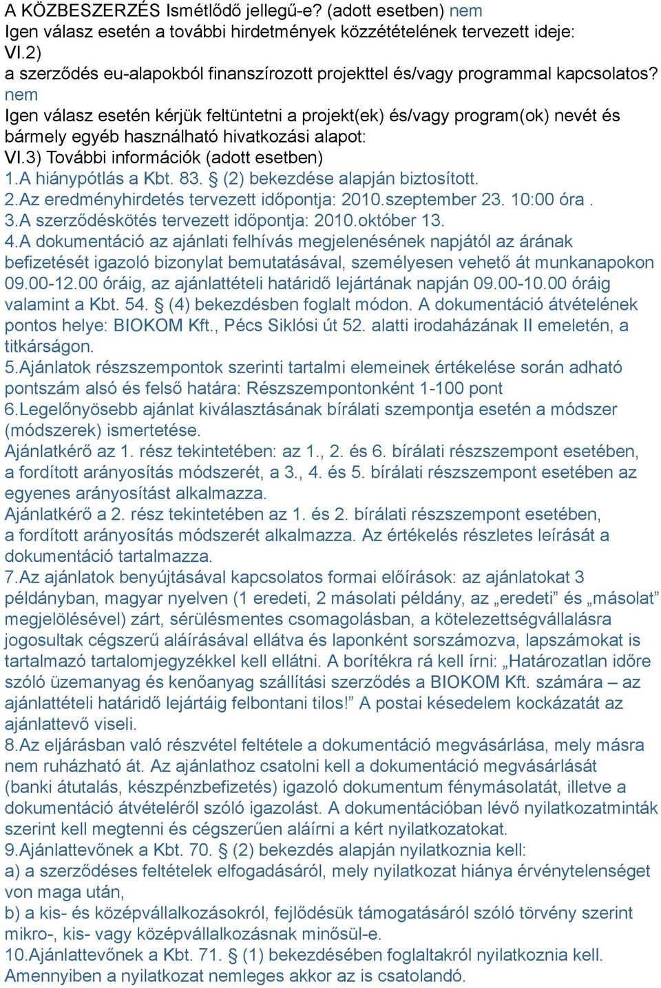 nem Igen válasz esetén kérjük feltüntetni a projekt(ek) és/vagy program(ok) nevét és bármely egyéb használható hivatkozási alapot: VI.3) További információk (adott esetben) 1.A hiánypótlás a Kbt. 83.