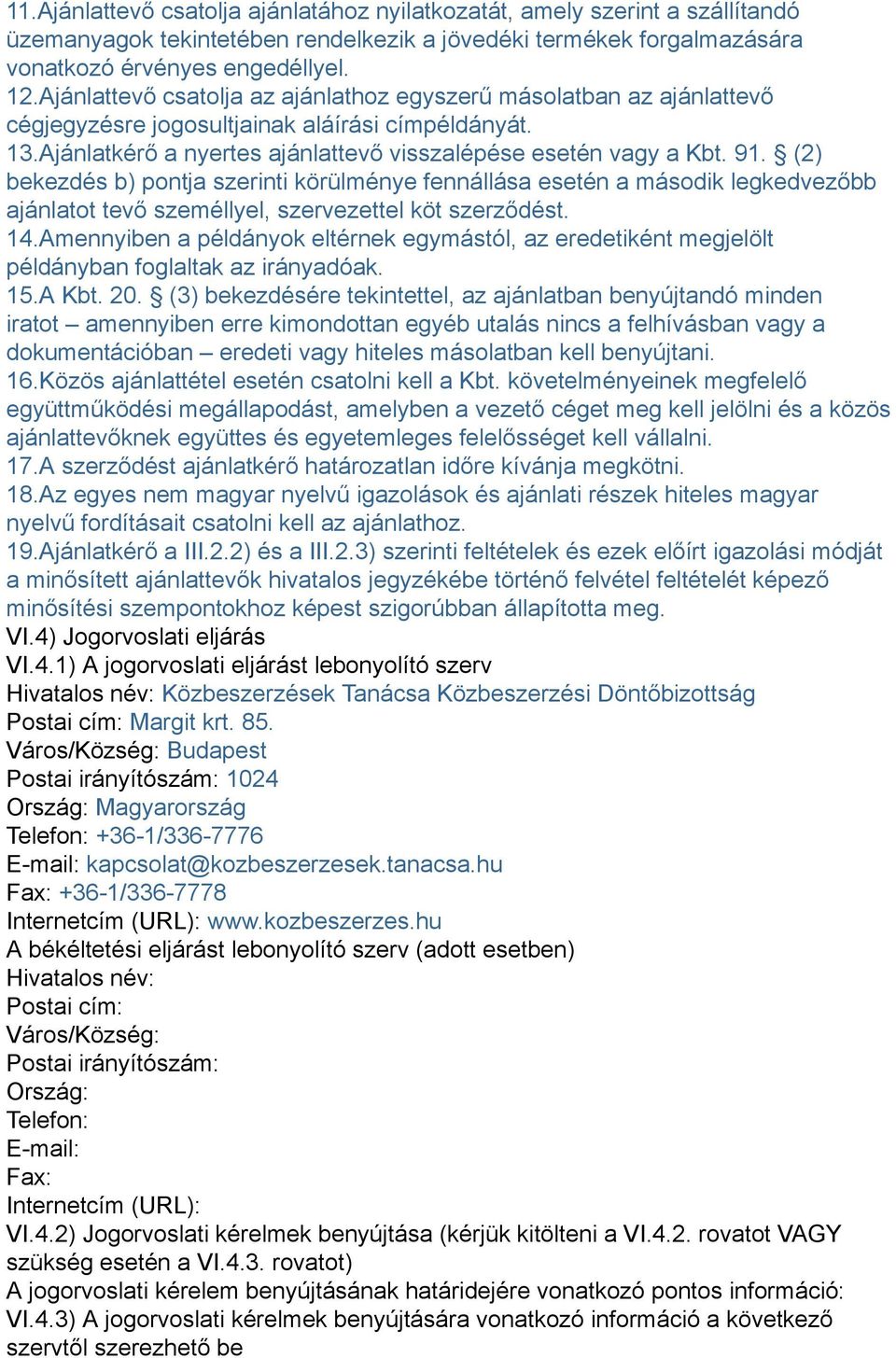 (2) bekezdés b) pontja szerinti körülménye fennállása esetén a második legkedvezőbb ajánlatot tevő személlyel, szervezettel köt szerződést. 14.