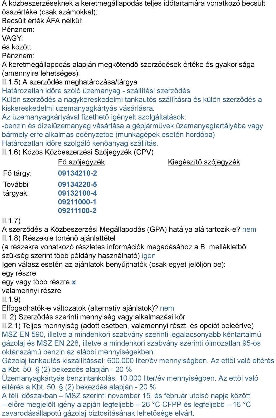 5) A szerződés meghatározása/tárgya Határozatlan időre szóló üzemanyag - szállítási szerződés Külön szerződés a nagykereskedelmi tankautós szállításra és külön szerződés a kiskereskedelmi