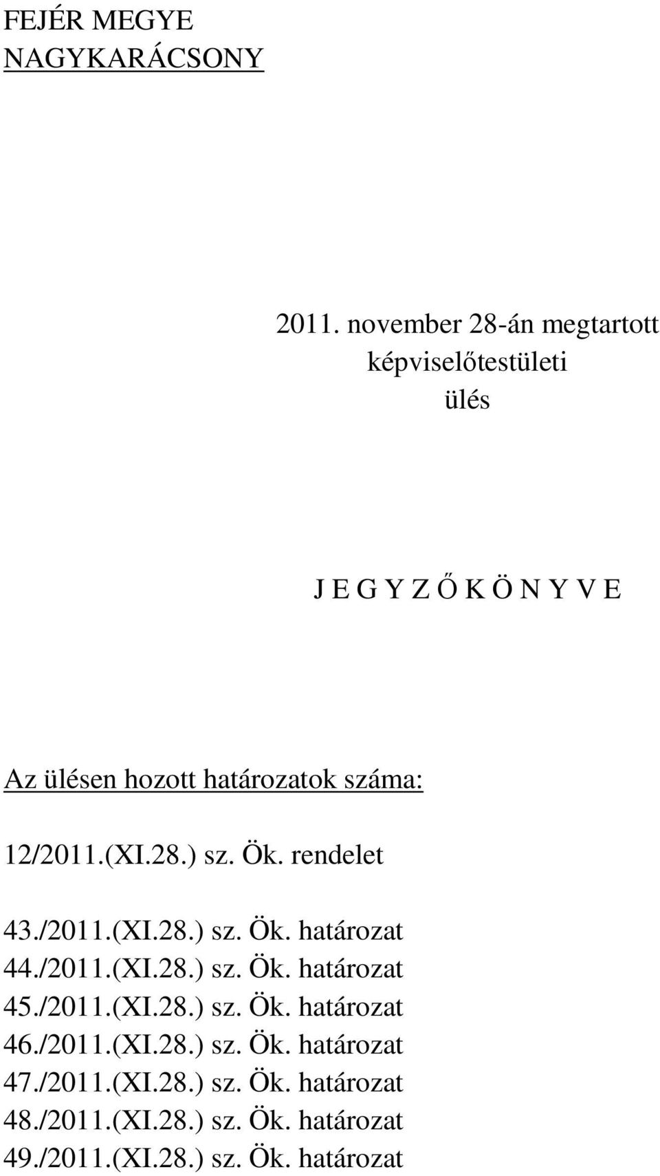 száma: 12/2011.(XI.28.) sz. Ök. rendelet 43./2011.(XI.28.) sz. Ök. határozat 44./2011.(XI.28.) sz. Ök. határozat 45.