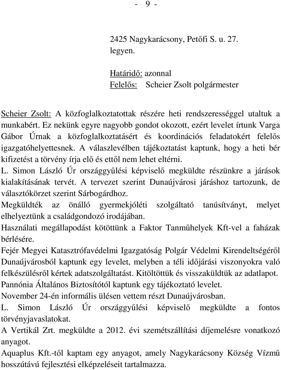 A válaszlevélben tájékoztatást kaptunk, hogy a heti bér kifizetést a törvény írja elő és ettől nem lehet eltérni. L.