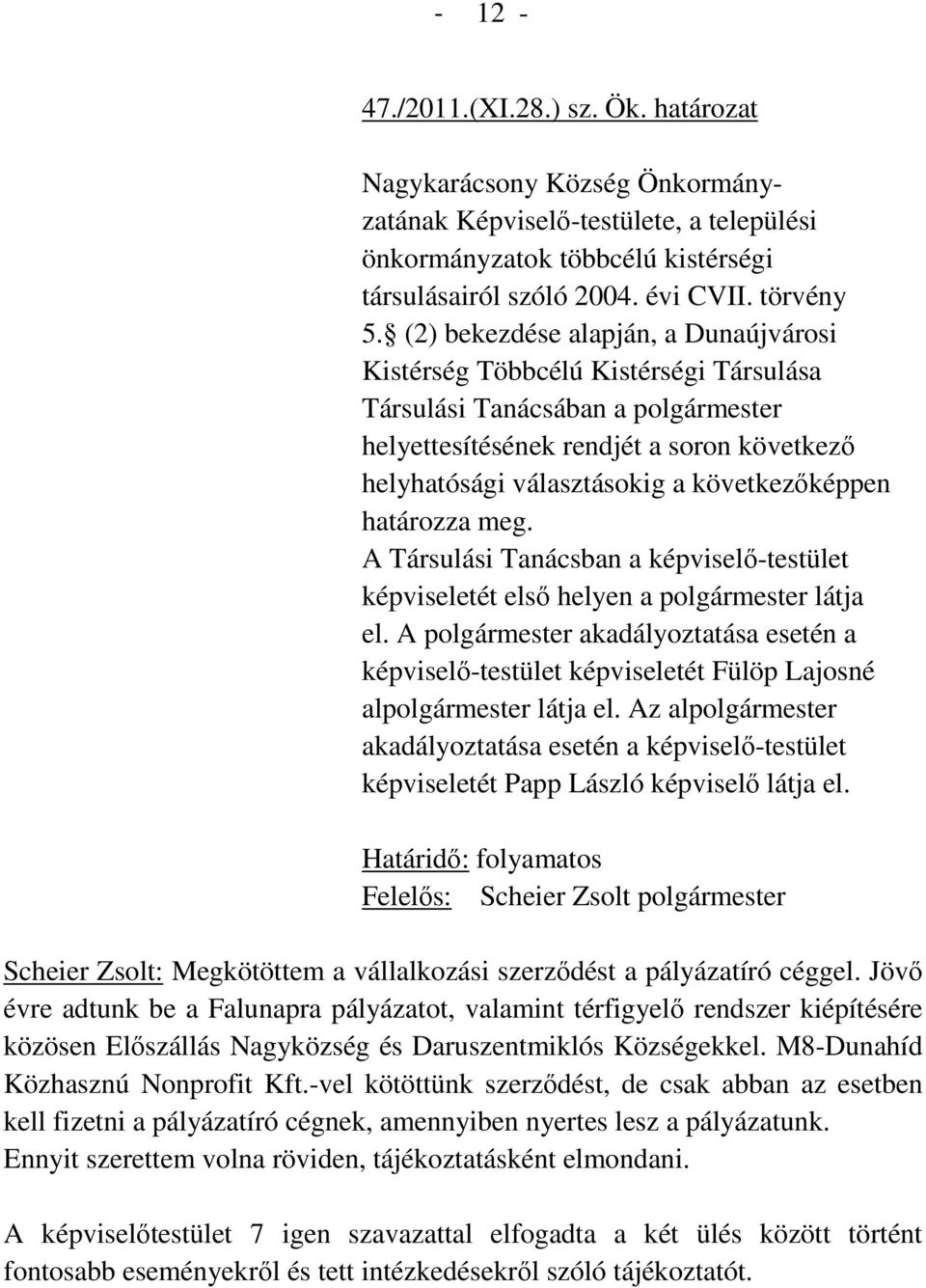 következőképpen határozza meg. A Társulási Tanácsban a képviselő-testület képviseletét első helyen a polgármester látja el.