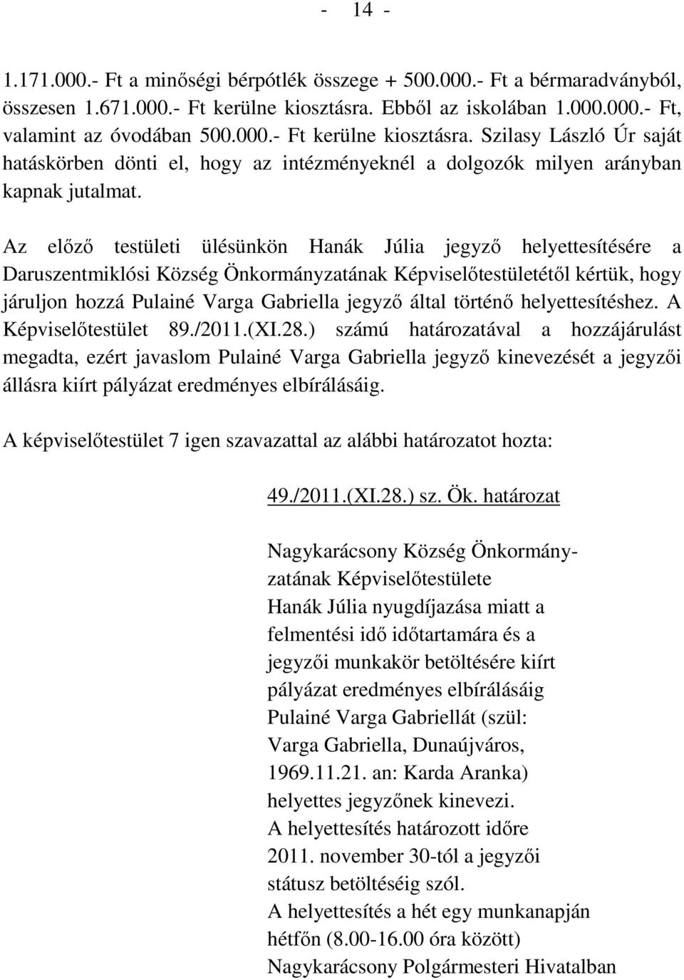 Szilasy László Úr saját hatáskörben dönti el, hogy az intézményeknél a dolgozók milyen arányban kapnak jutalmat.