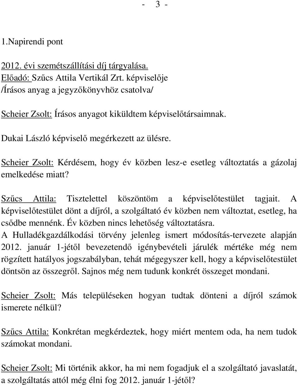 Scheier Zsolt: Kérdésem, hogy év közben lesz-e esetleg változtatás a gázolaj emelkedése miatt? Szűcs Attila: Tisztelettel köszöntöm a képviselőtestület tagjait.