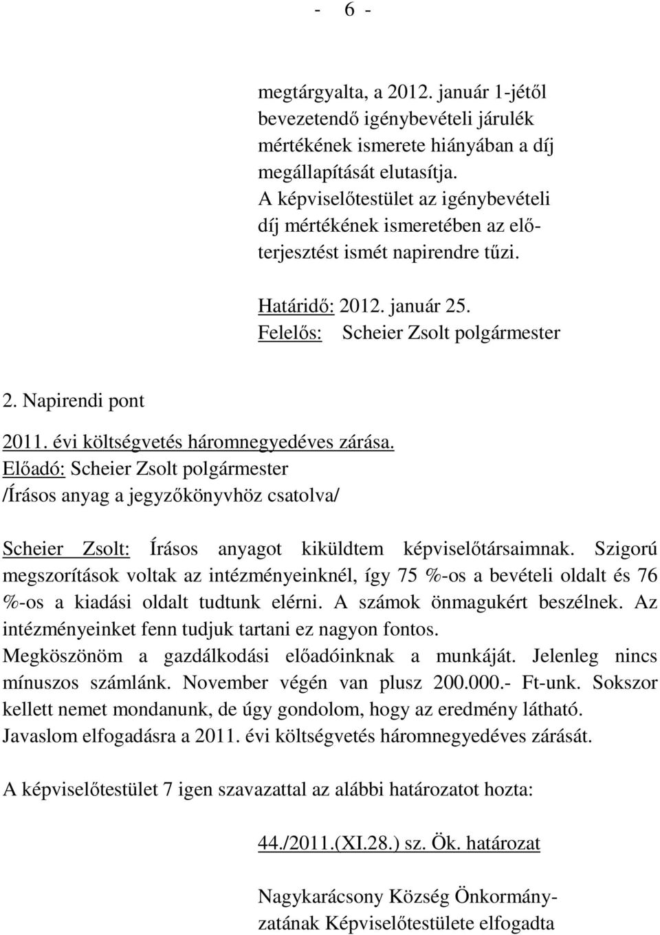 évi költségvetés háromnegyedéves zárása. Előadó: Scheier Zsolt polgármester /Írásos anyag a jegyzőkönyvhöz csatolva/ Scheier Zsolt: Írásos anyagot kiküldtem képviselőtársaimnak.