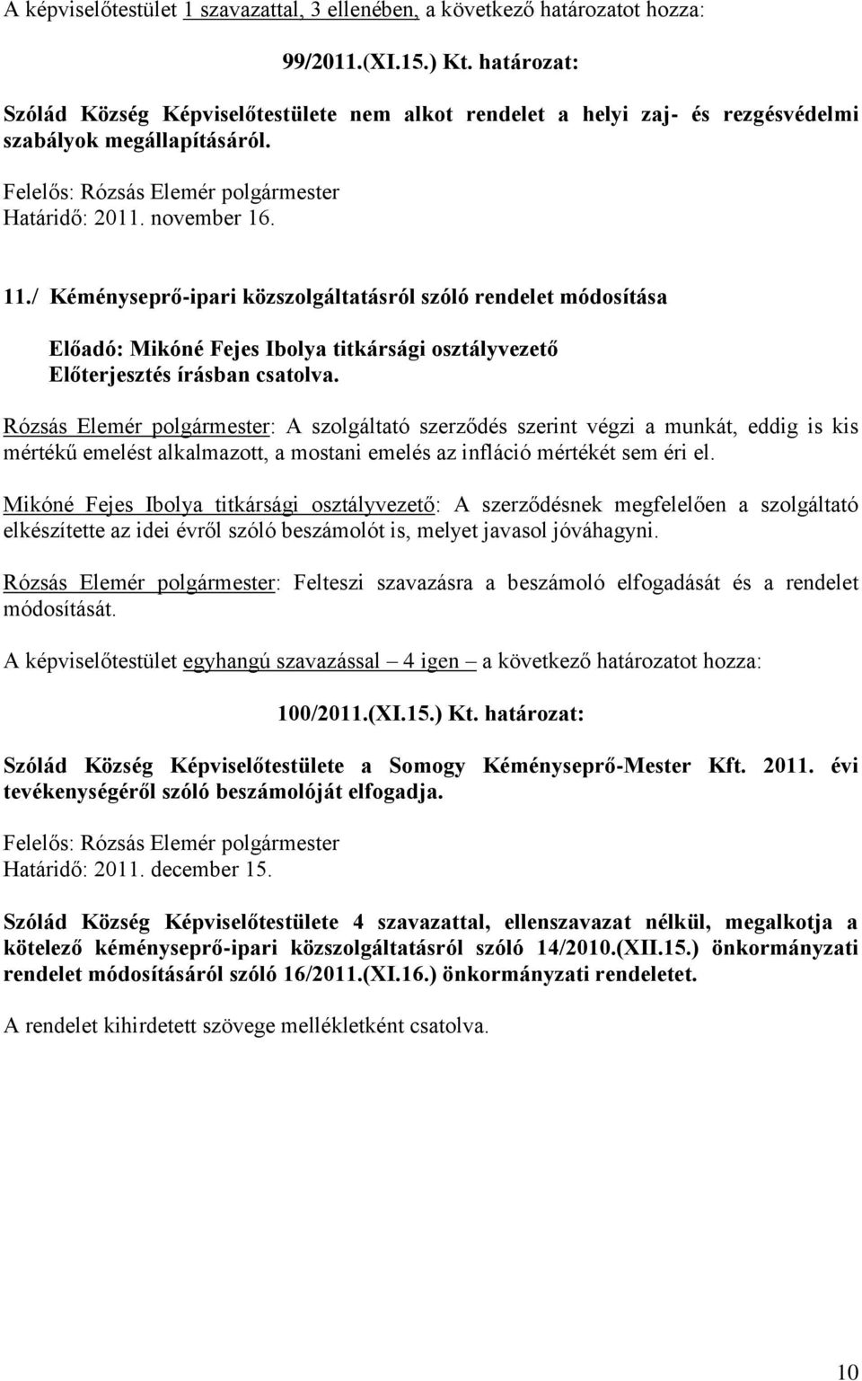 / Kéményseprő-ipari közszolgáltatásról szóló rendelet módosítása Előadó: Mikóné Fejes Ibolya titkársági osztályvezető Rózsás Elemér polgármester: A szolgáltató szerződés szerint végzi a munkát, eddig