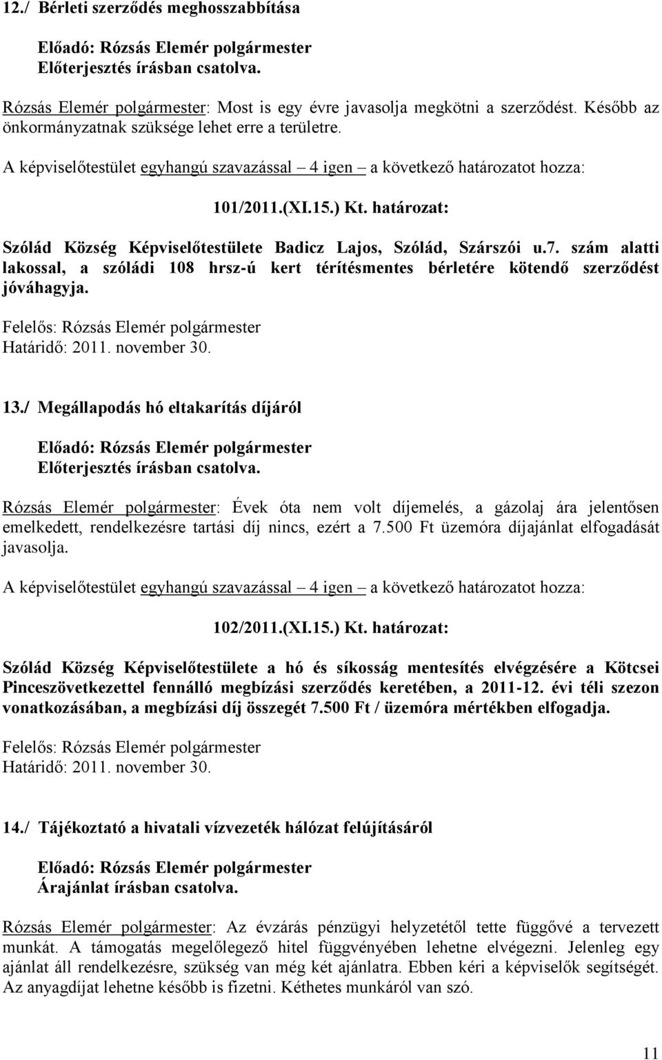 szám alatti lakossal, a szóládi 108 hrsz-ú kert térítésmentes bérletére kötendő szerződést jóváhagyja. Határidő: 2011. november 30. 13.