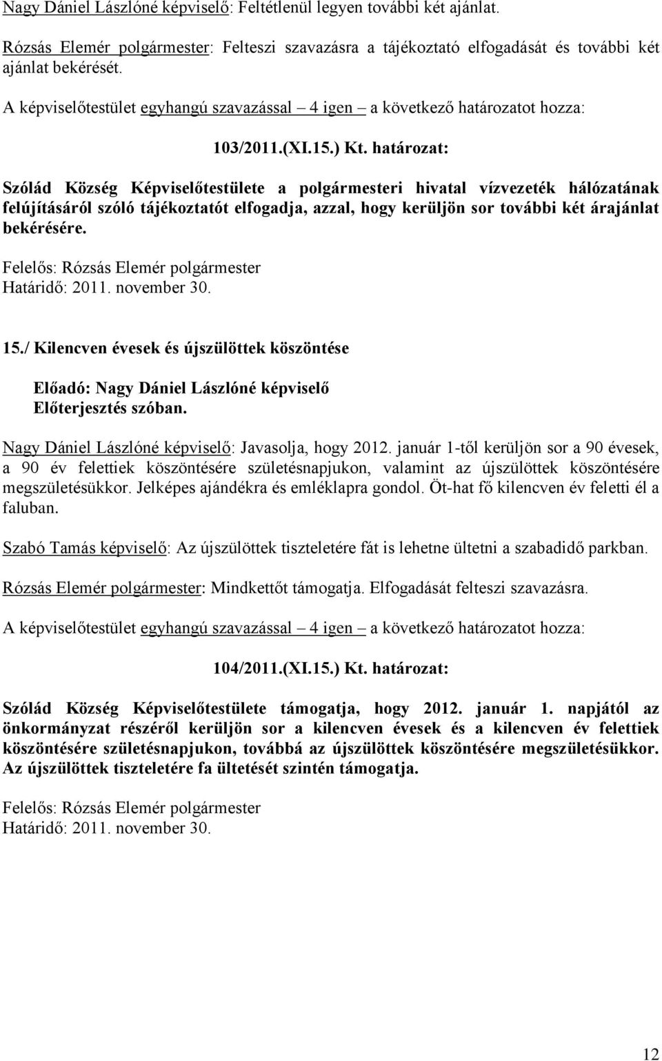 Határidő: 2011. november 30. 15./ Kilencven évesek és újszülöttek köszöntése Előadó: Nagy Dániel Lászlóné képviselő Előterjesztés szóban. Nagy Dániel Lászlóné képviselő: Javasolja, hogy 2012.