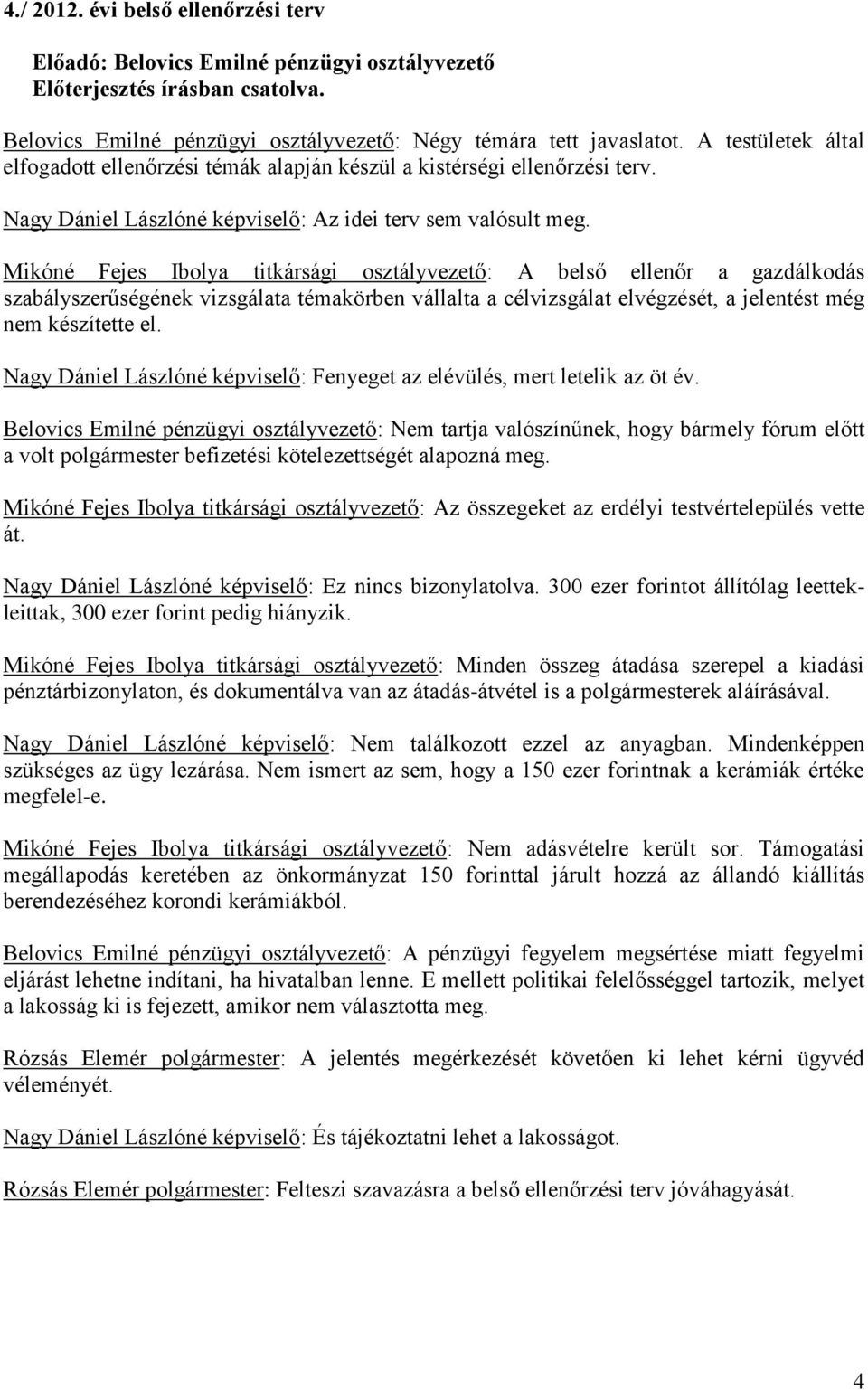 Mikóné Fejes Ibolya titkársági osztályvezető: A belső ellenőr a gazdálkodás szabályszerűségének vizsgálata témakörben vállalta a célvizsgálat elvégzését, a jelentést még nem készítette el.