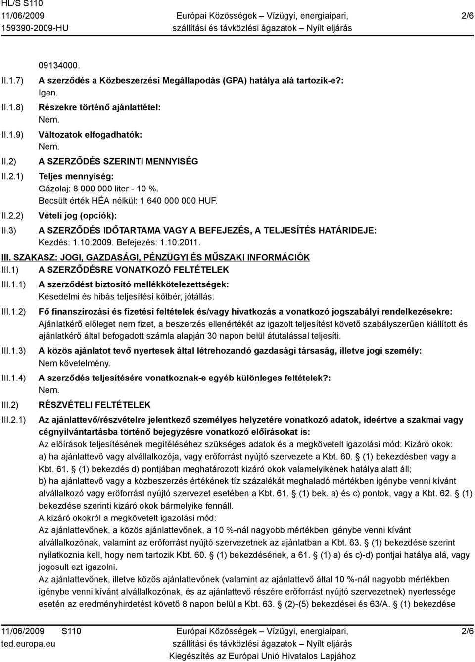 Vételi jog (opciók): A SZERZŐDÉS IDŐTARTAMA VAGY A BEFEJEZÉS, A TELJESÍTÉS HATÁRIDEJE: Kezdés: 1.10.2009. Befejezés: 1.10.2011. III. SZAKASZ: JOGI, GAZDASÁGI, PÉNZÜGYI ÉS MŰSZAKI INFORMÁCIÓK III.