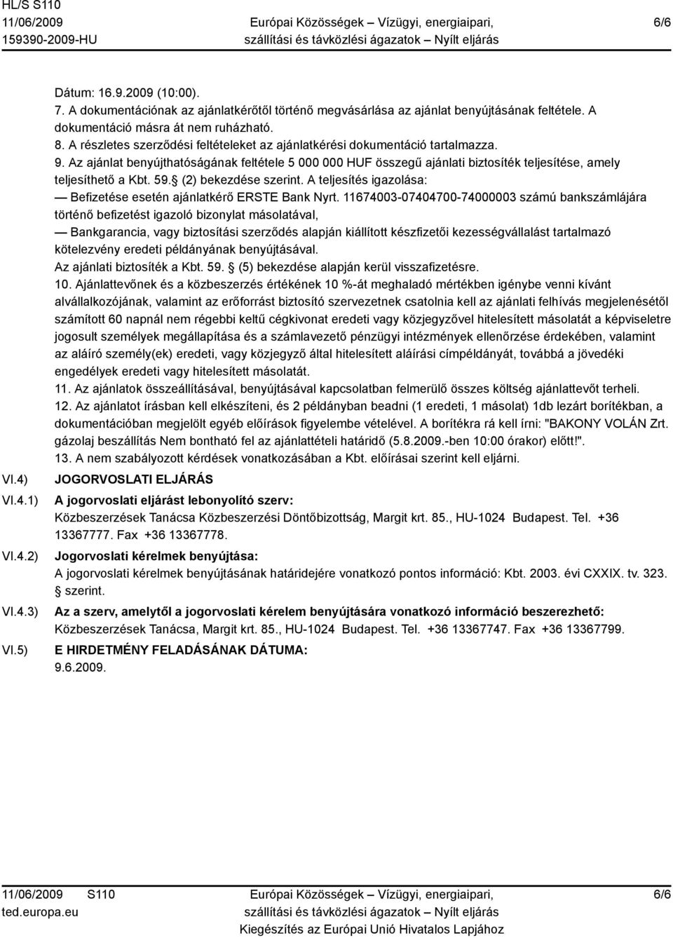 Az ajánlat benyújthatóságának feltétele 5 000 000 HUF összegű ajánlati biztosíték teljesítése, amely teljesíthető a Kbt. 59. (2) bekezdése szerint.