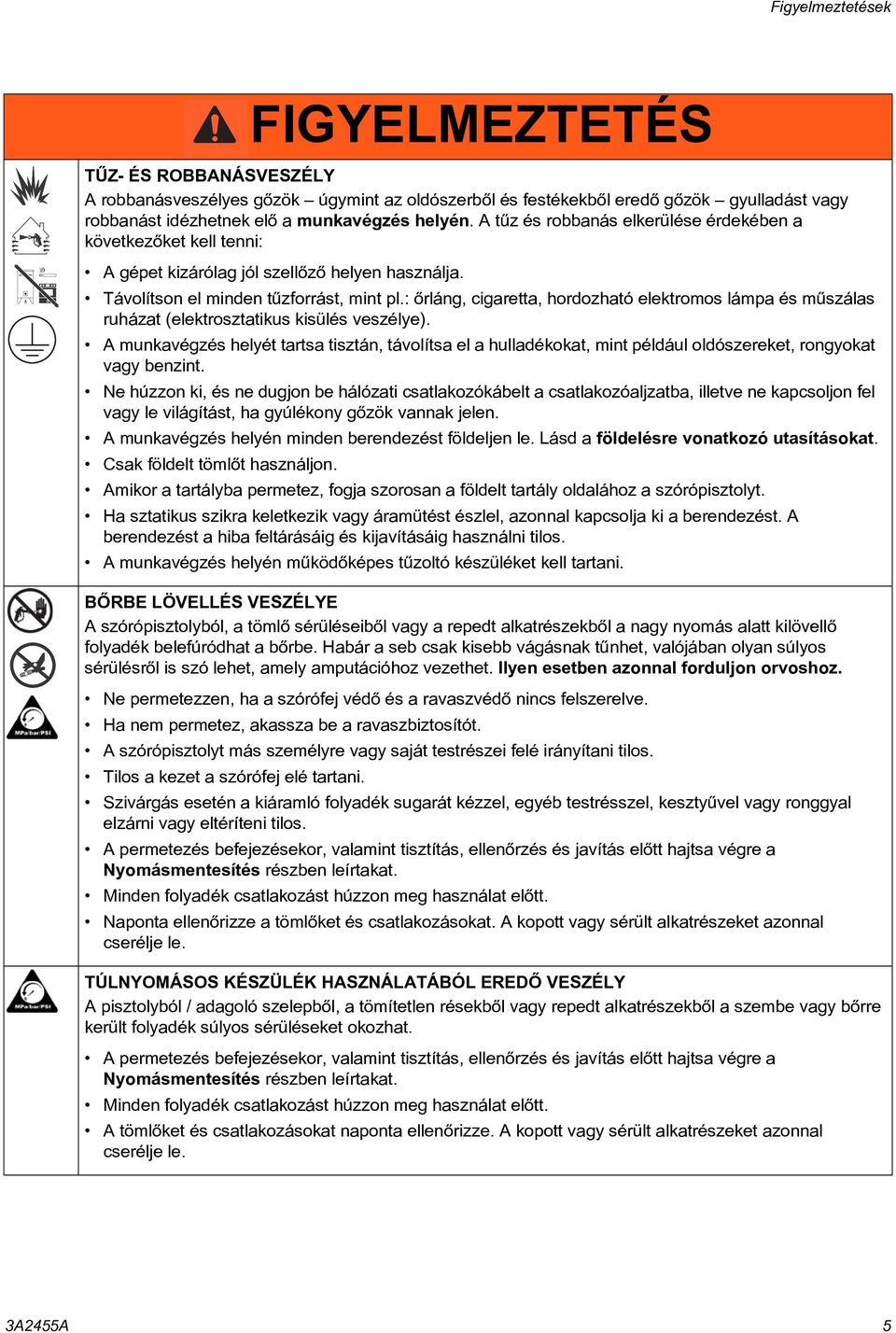 : õrláng, cigaretta, hordozható elektromos lámpa és mûszálas ruházat (elektrosztatikus kisülés veszélye).