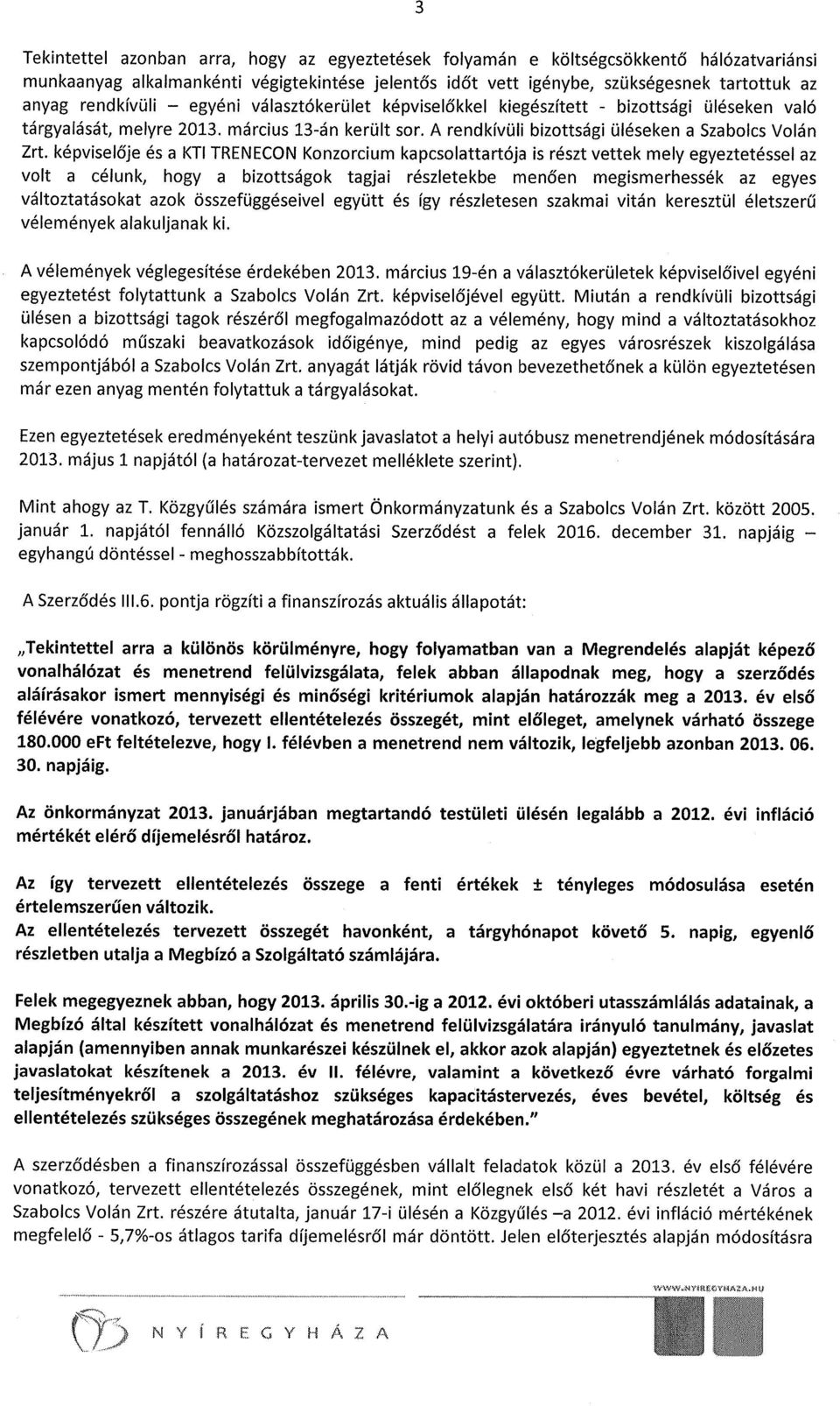 képviselője és a KTI TRENECON Konzorcium kapcsolattartója is részt vettek mely egyeztetéssel az volt a célunk, hogya bizottságok tagjai részletekbe menően megismerhessék az egyes változtatásokat azok