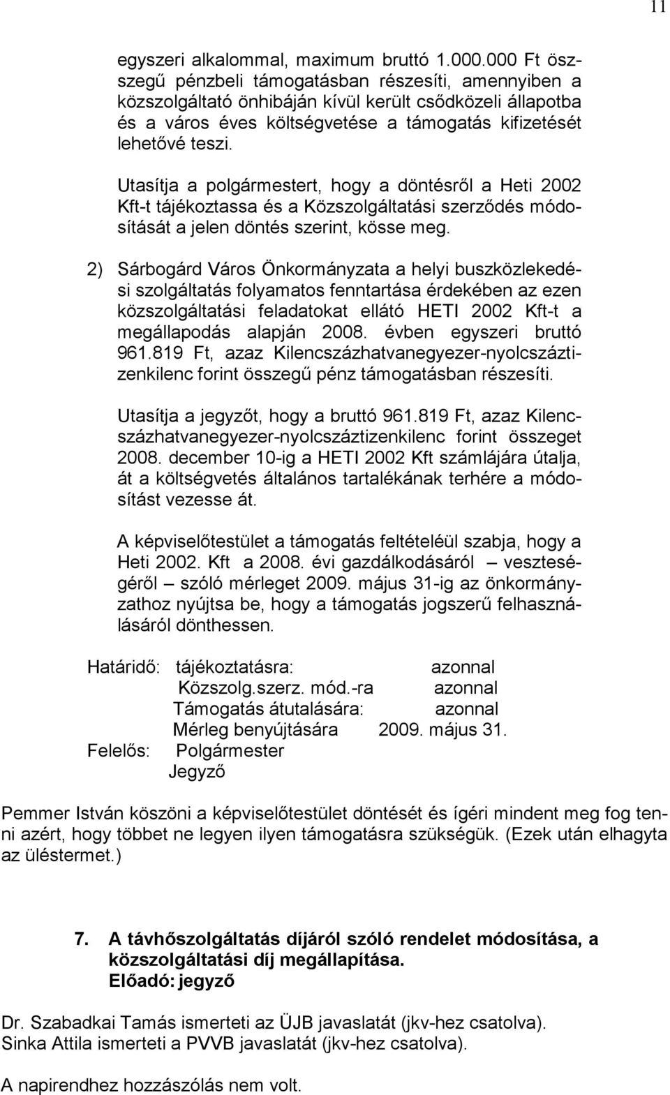 Utasítja a polgármestert, hogy a döntésről a Heti 2002 Kft-t tájékoztassa és a Közszolgáltatási szerződés módosítását a jelen döntés szerint, kösse meg.