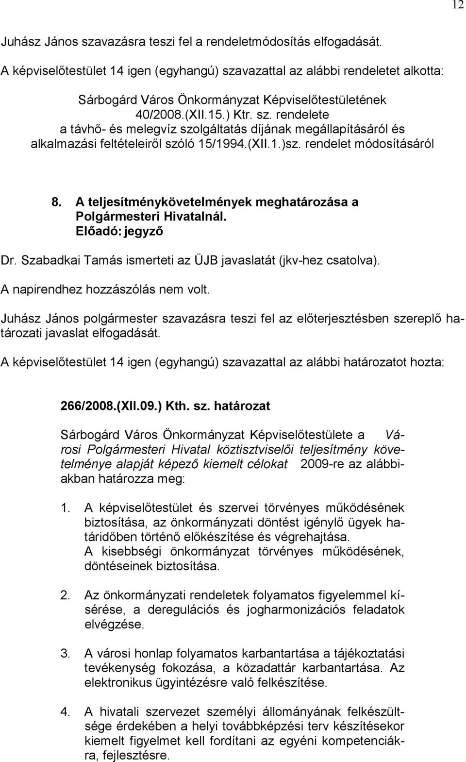 (XII.1.)sz. rendelet módosításáról 8. A teljesítménykövetelmények meghatározása a Polgármesteri Hivatalnál. Dr. Szabadkai Tamás ismerteti az ÜJB javaslatát (jkv-hez csatolva).