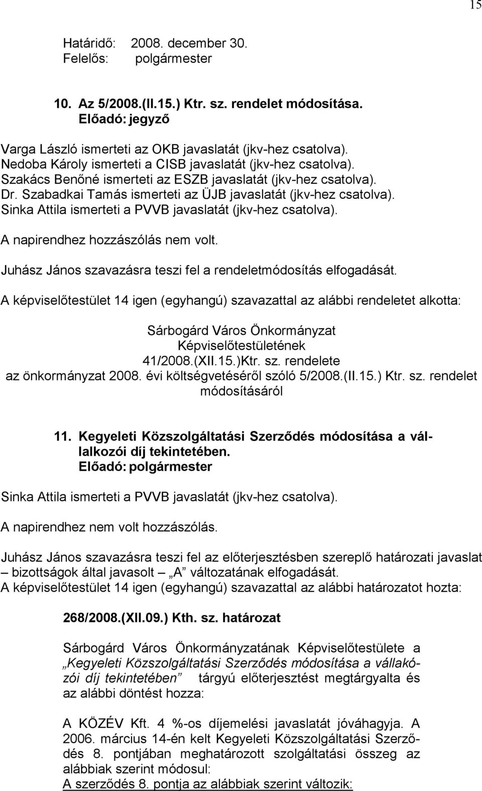 Sinka Attila ismerteti a PVVB javaslatát (jkv-hez csatolva). A napirendhez hozzászólás nem volt. Juhász János szavazásra teszi fel a rendeletmódosítás elfogadását.