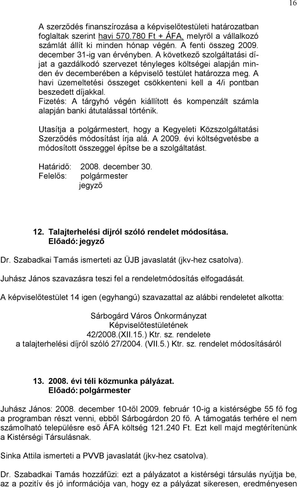 A havi üzemeltetési összeget csökkenteni kell a 4/i pontban beszedett díjakkal. Fizetés: A tárgyhó végén kiállított és kompenzált számla alapján banki átutalással történik.