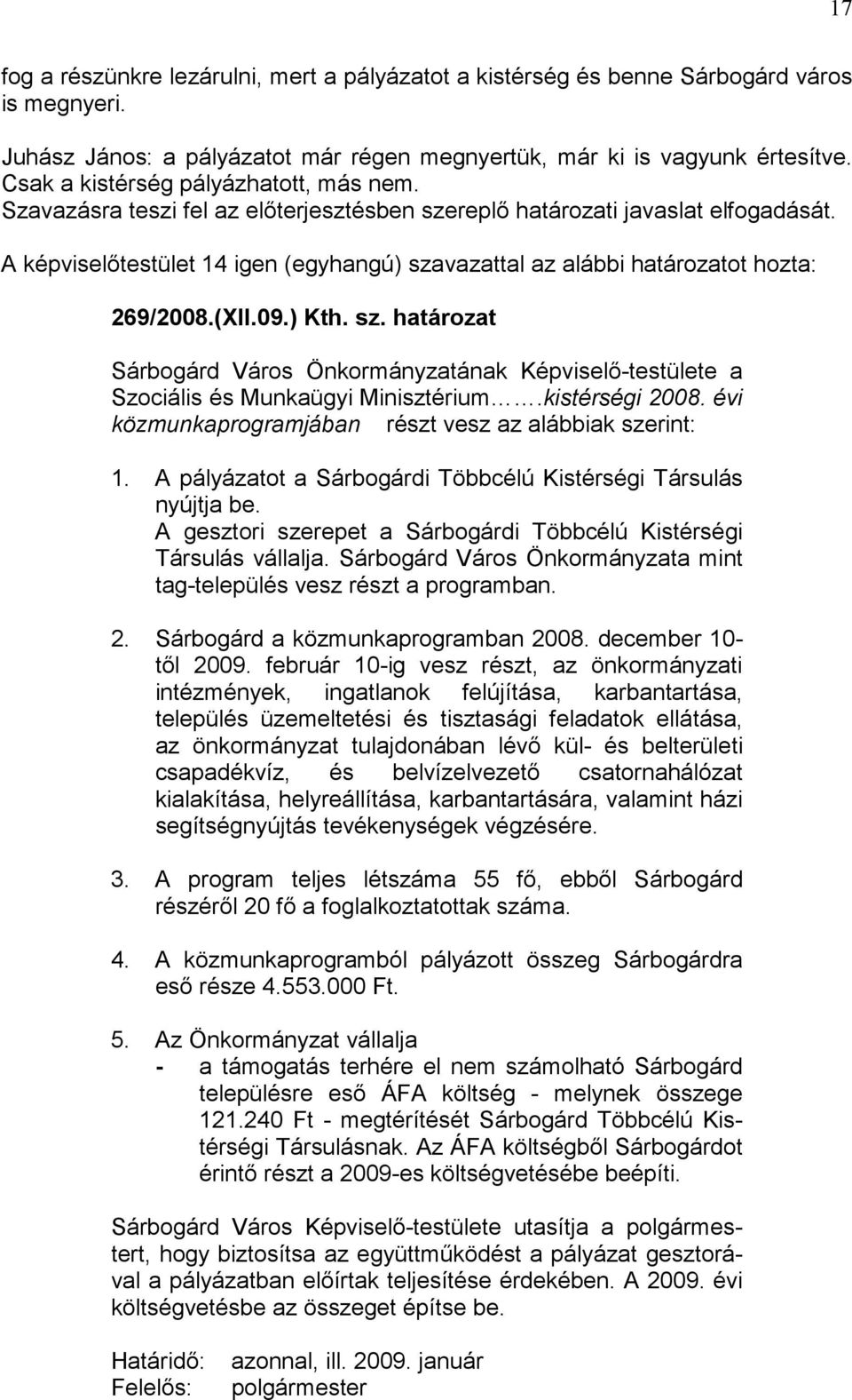 A képviselőtestület 14 igen (egyhangú) szavazattal az alábbi határozatot hozta: 269/2008.(XII.09.) Kth. sz. határozat Sárbogárd Város Önkormányzatának Képviselő-testülete a Szociális és Munkaügyi Minisztérium.