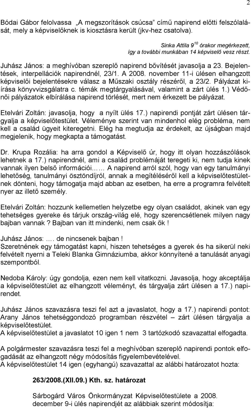 Bejelentések, interpellációk napirendnél, 23/1. A 2008. november 11-i ülésen elhangzott képviselői bejelentésekre válasz a Műszaki osztály részéről, a 23/2. Pályázat kiírása könyvvizsgálatra c.