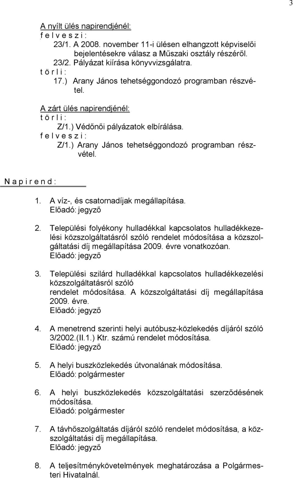 ) Arany János tehetséggondozó programban részvétel. N a p i r e n d : 1. A víz-, és csatornadíjak megállapítása. 2.