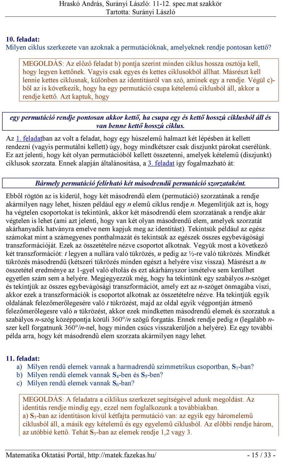 Másrészt kell lennie kettes ciklusnak, különben az identitásról van szó, aminek egy a rendje. Végül c)- ből az is következik, hogy ha egy permutáció csupa kételemű ciklusból áll, akkor a rendje kettő.