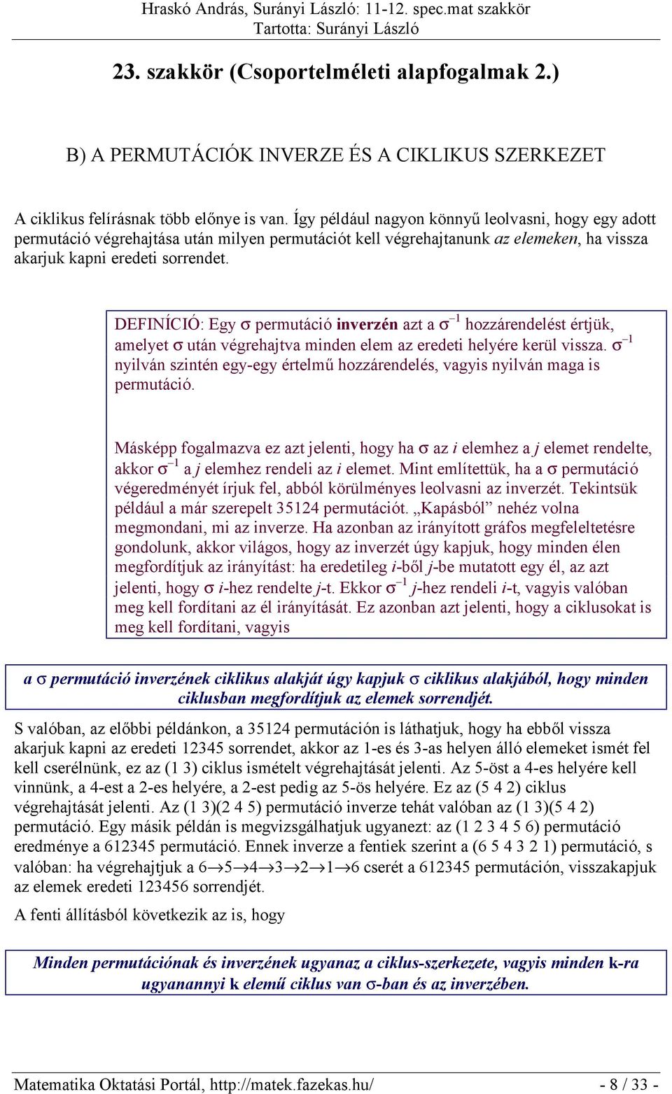 DEFINÍCIÓ: Egy σ permutáció inverzén azt a σ 1 hozzárendelést értjük, amelyet σ után végrehajtva minden elem az eredeti helyére kerül vissza.