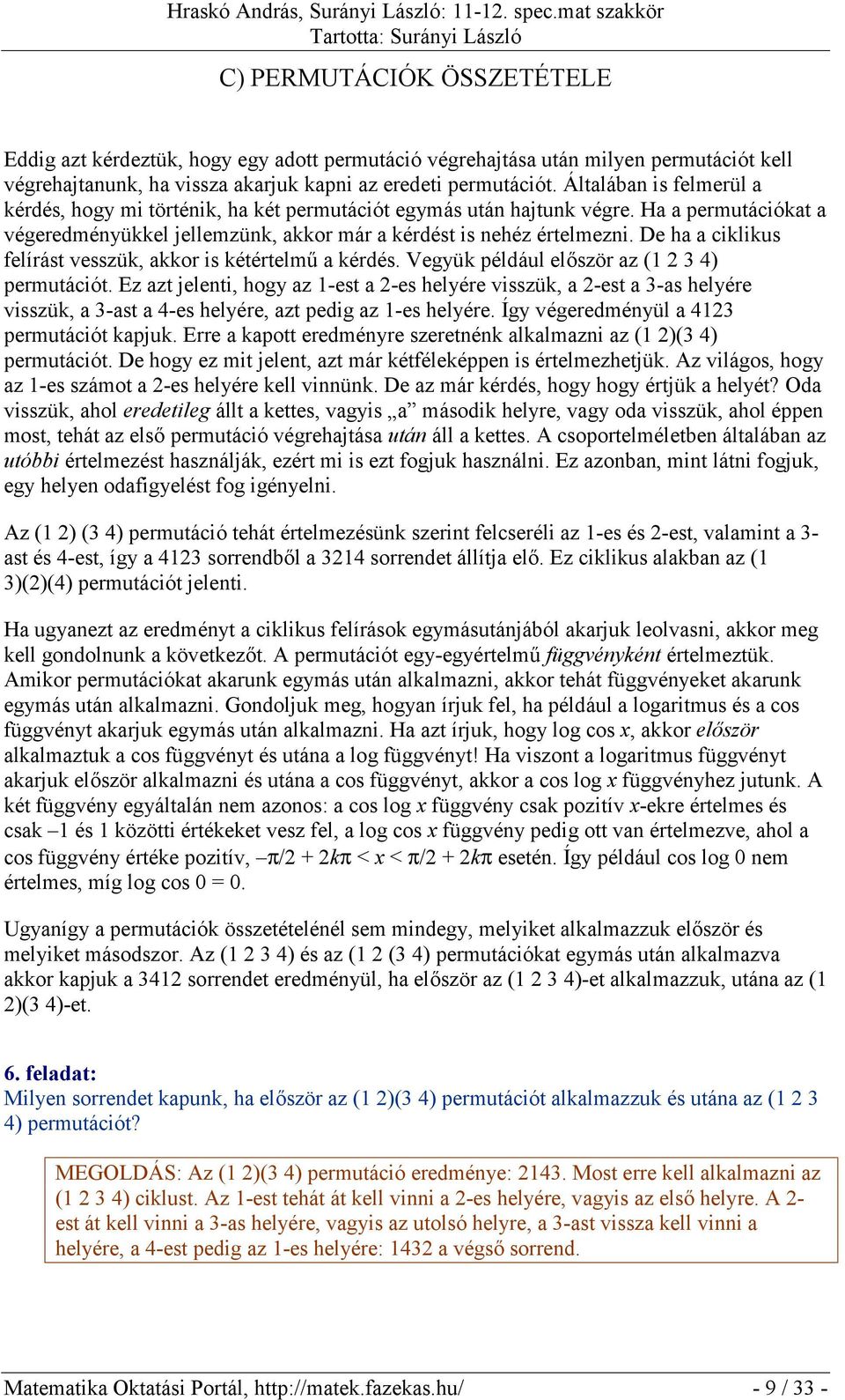 De ha a ciklikus felírást vesszük, akkor is kétértelmű a kérdés. Vegyük például először az (1 2 3 4) permutációt.