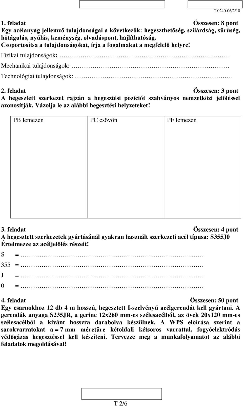 feladat Összesen: 3 pont A hegesztett szerkezet rajzán a hegesztési pozíciót szabványos nemzetközi jelöléssel azonosítják. Vázolja le az alábbi hegesztési helyzeteket!