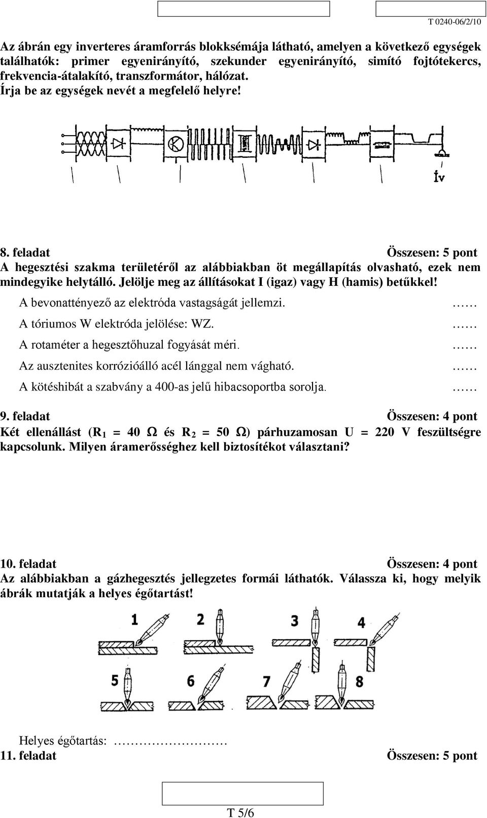 feladat Összesen: 5 pont A hegesztési szakma területéről az alábbiakban öt megállapítás olvasható, ezek nem mindegyike helytálló. Jelölje meg az állításokat I (igaz) vagy H (hamis) betűkkel!