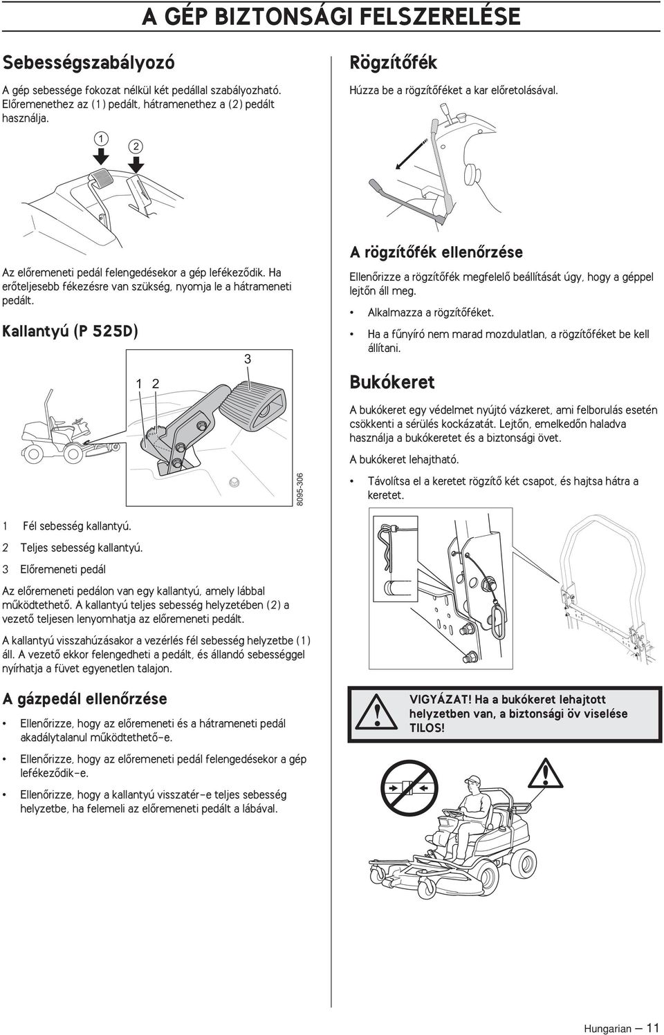 Kallantyú (P 525D) 1 2 3 A rögzítœfék ellenœrzése EllenŒrizze a rögzítœfék megfelelœ beállítását úgy, hogy a géppel lejtœn áll meg. Alkalmazza a rögzítœféket.