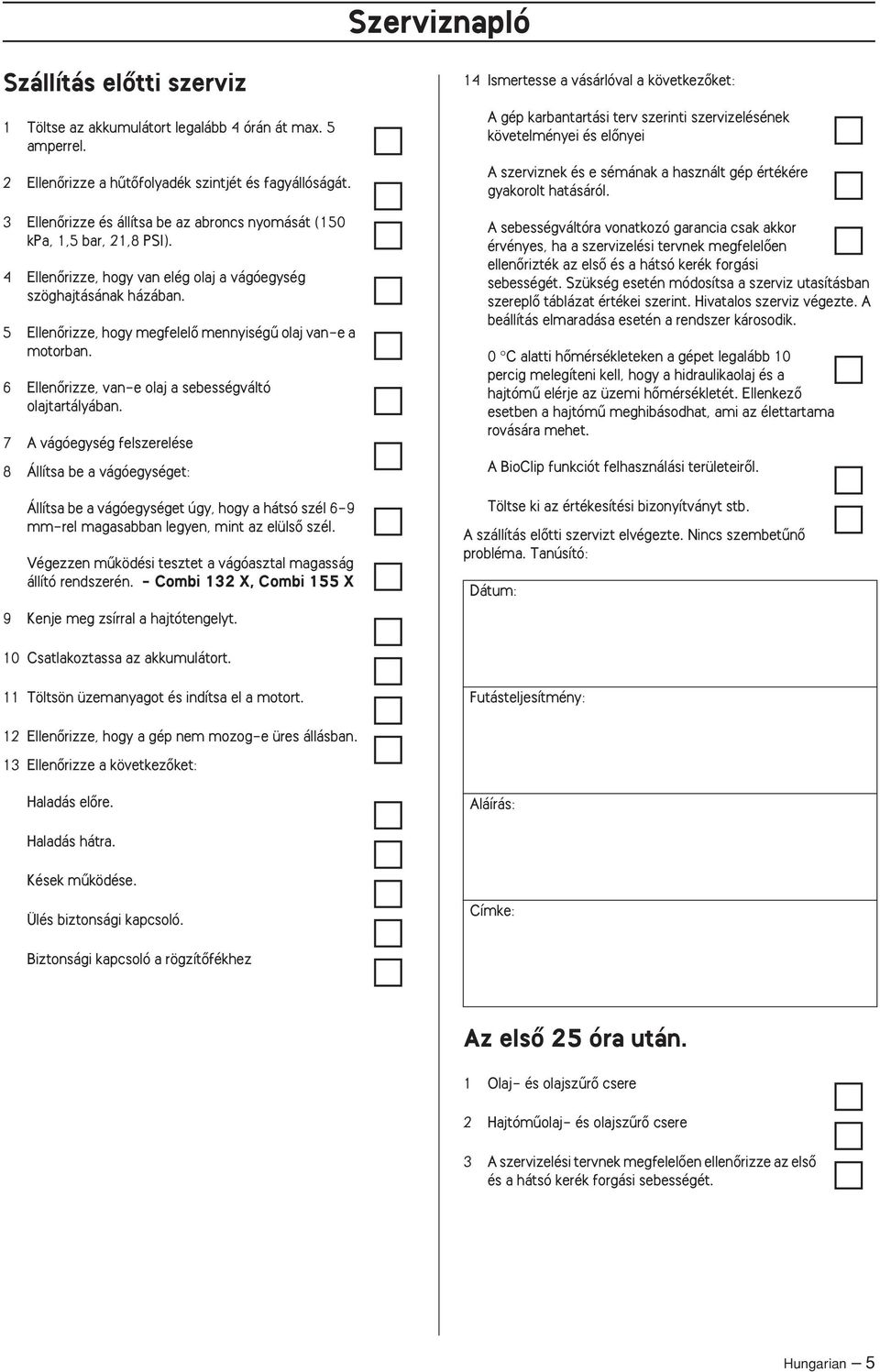 5 EllenŒrizze, hogy megfelelœ mennyiségı olaj van-e a motorban. 6 EllenŒrizze, van-e olaj a sebességváltó olajtartályában.