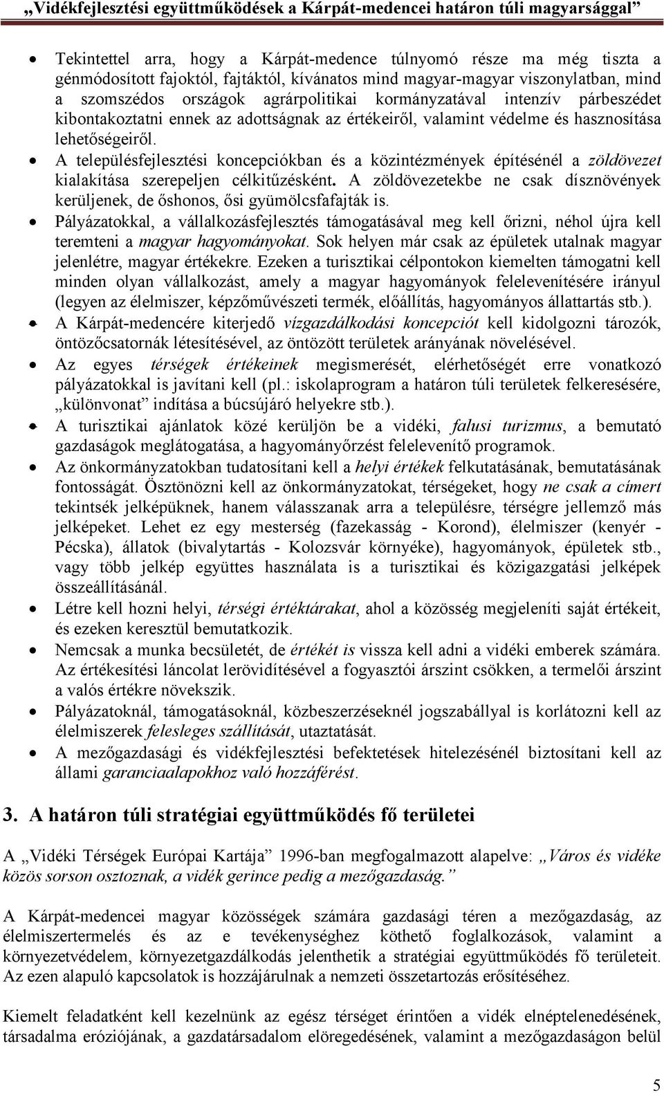 A településfejlesztési koncepciókban és a közintézmények építésénél a zöldövezet kialakítása szerepeljen célkitűzésként.
