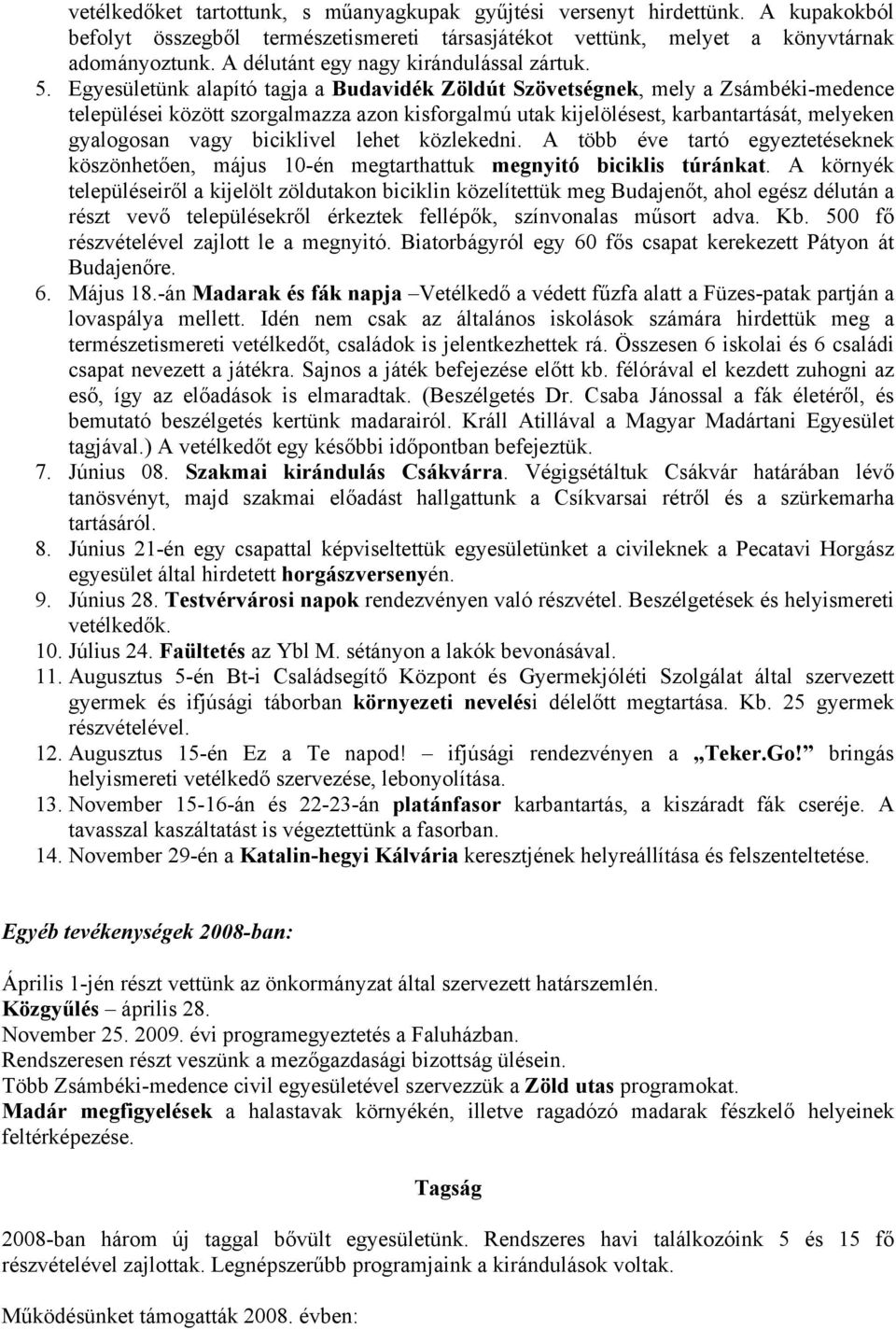 Egyesületünk alapító tagja a Budavidék Zöldút Szövetségnek, mely a Zsámbéki-medence települései között szorgalmazza azon kisforgalmú utak kijelölésest, karbantartását, melyeken gyalogosan vagy