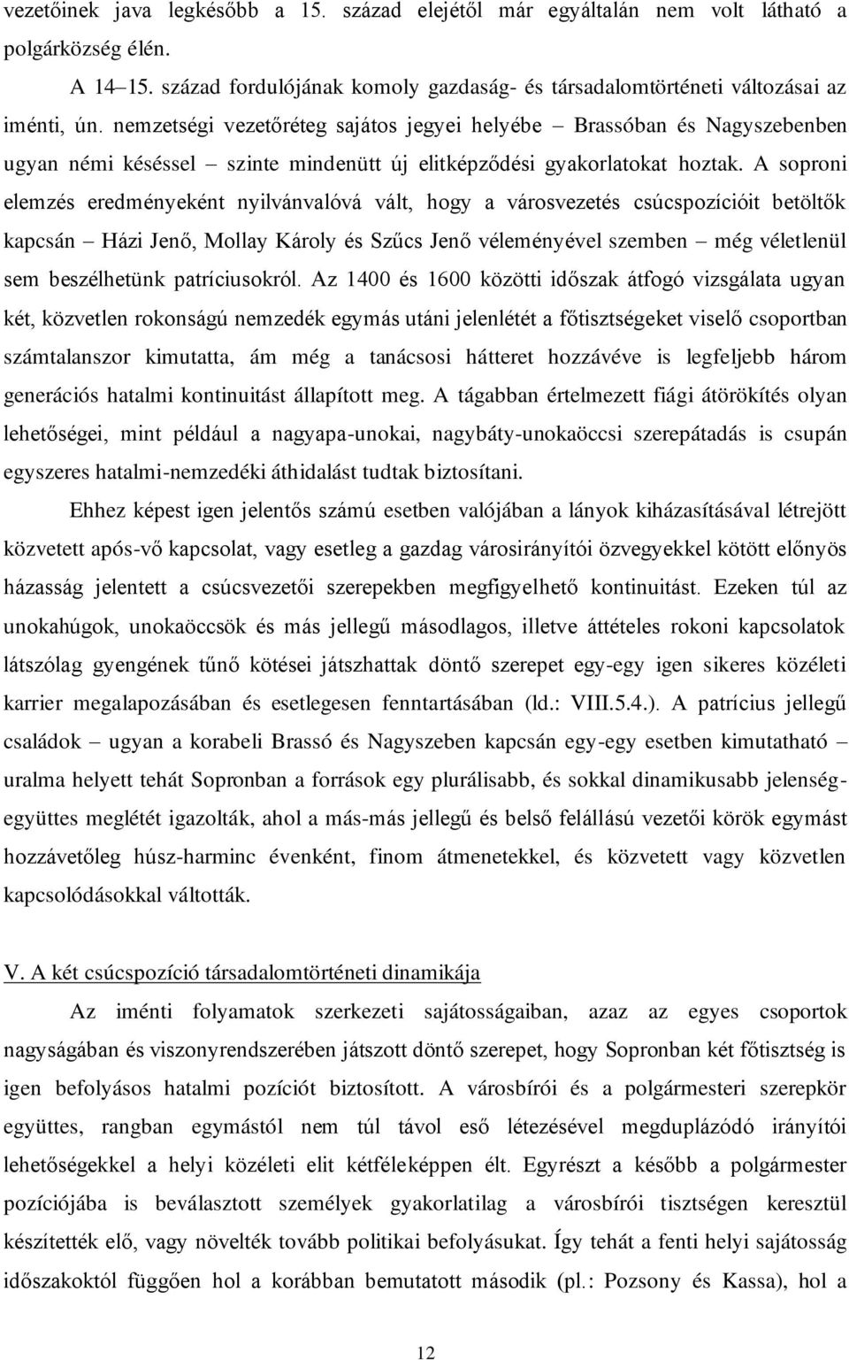 A soproni elemzés eredményeként nyilvánvalóvá vált, hogy a városvezetés csúcspozícióit betöltők kapcsán Házi Jenő, Mollay Károly és Szűcs Jenő véleményével szemben még véletlenül sem beszélhetünk