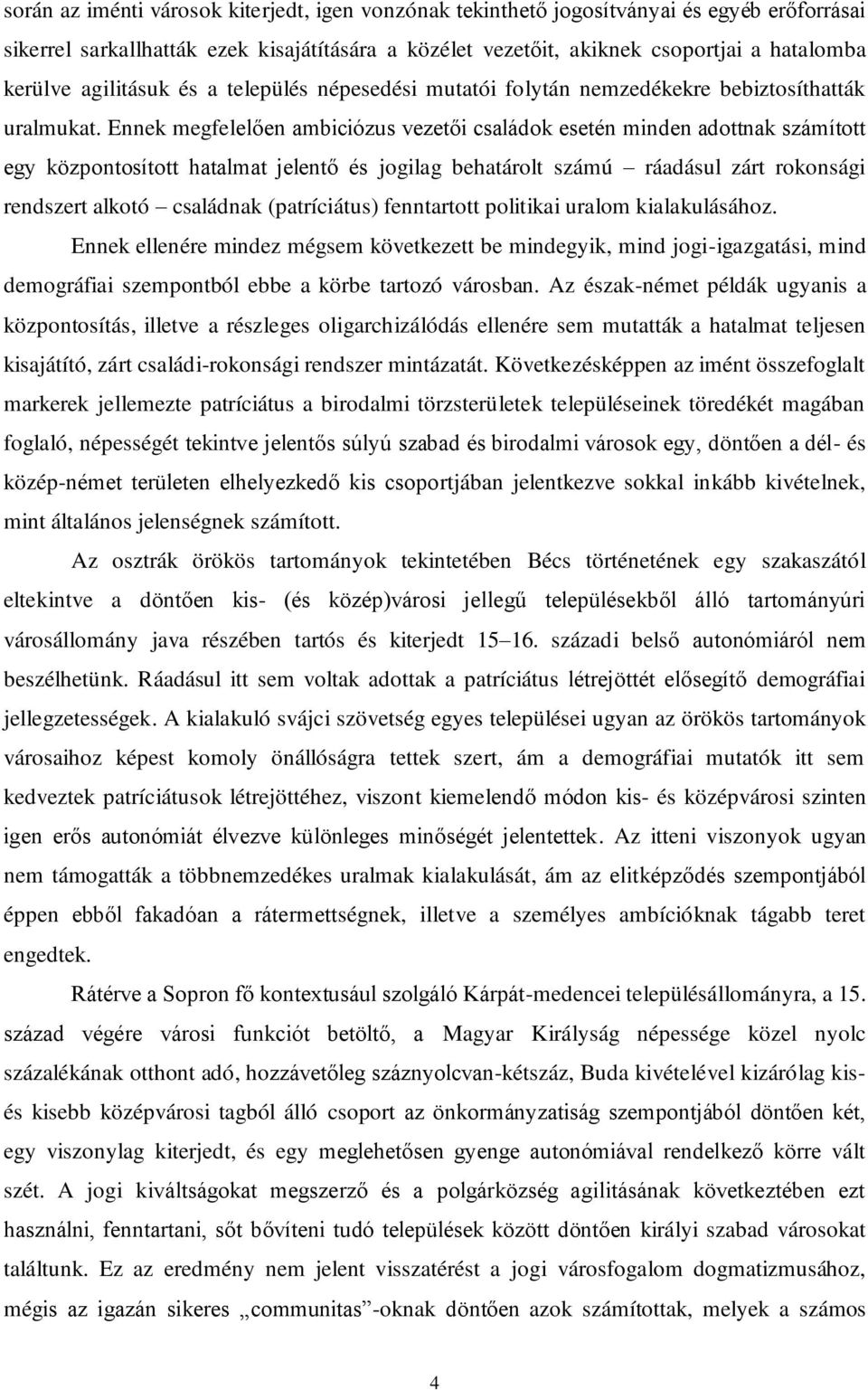 Ennek megfelelően ambiciózus vezetői családok esetén minden adottnak számított egy központosított hatalmat jelentő és jogilag behatárolt számú ráadásul zárt rokonsági rendszert alkotó családnak