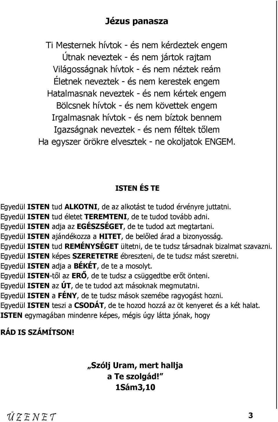 ENGEM. ISTEN ÉS TE Egyedül ISTEN tud ALKOTNI, de az alkotást te tudod érvényre juttatni. Egyedül ISTEN tud életet TEREMTENI, de te tudod tovább adni.