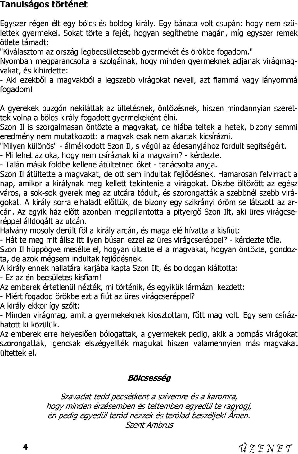 " Nyomban megparancsolta a szolgáinak, hogy minden gyermeknek adjanak virágmagvakat, és kihirdette: - Aki ezekből a magvakból a legszebb virágokat neveli, azt fiammá vagy lányommá fogadom!