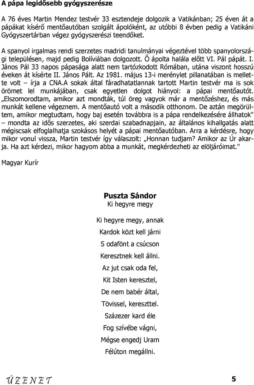 Ő ápolta halála előtt VI. Pál pápát. I. János Pál 33 napos pápasága alatt nem tartózkodott Rómában, utána viszont hosszú éveken át kísérte II. János Pált. Az 1981.