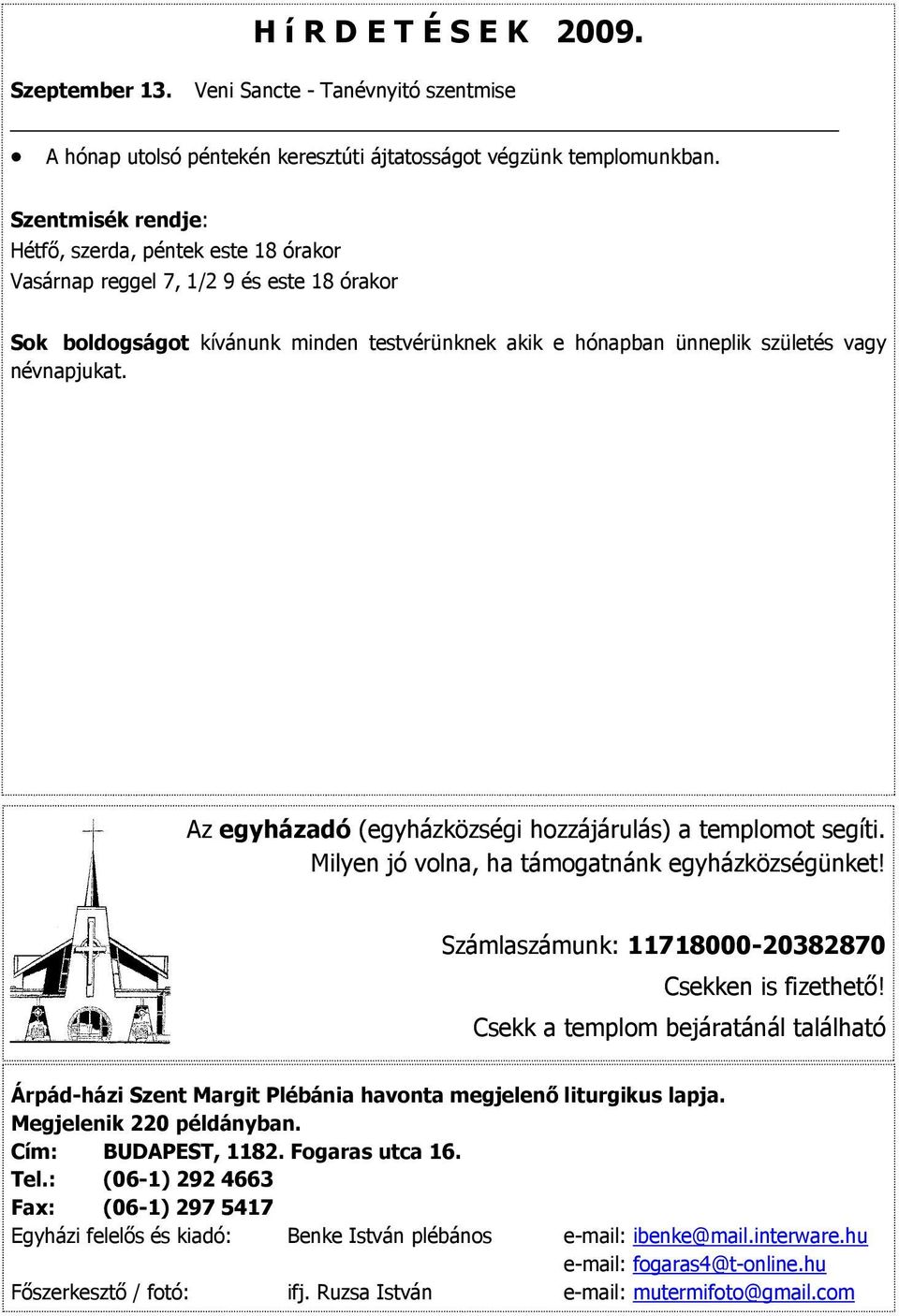 Az egyházadó (egyházközségi hozzájárulás) a templomot segíti. Milyen jó volna, ha támogatnánk egyházközségünket! Számlaszámunk: 11718000-20382870 Csekken is fizethető!