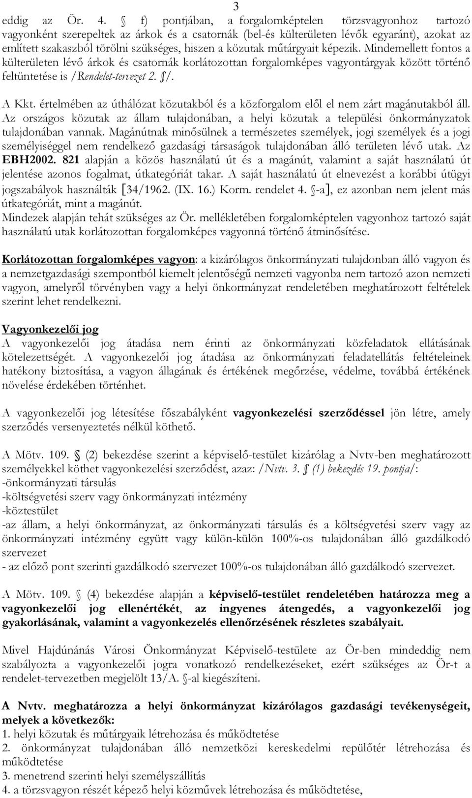 közutak mőtárgyait képezik. Mindemellett fontos a külterületen lévı árkok és csatornák korlátozottan forgalomképes vagyontárgyak között történı feltüntetése is /Rendelet-tervezet 2. /. A Kkt.