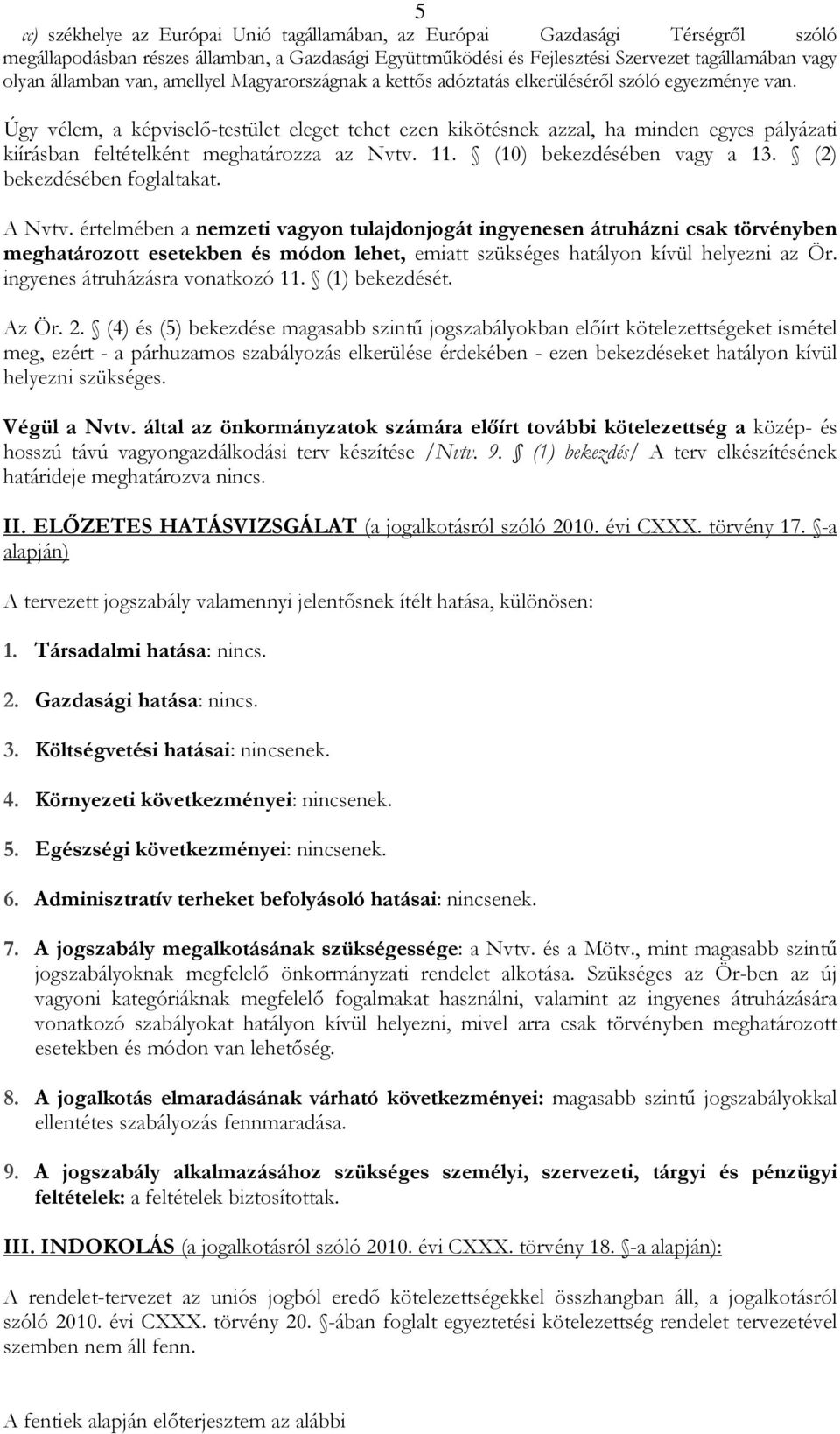 Úgy vélem, a képviselı-testület eleget tehet ezen kikötésnek azzal, ha minden egyes pályázati kiírásban feltételként meghatározza az Nvtv. 11. (10) bekezdésében vagy a 13.