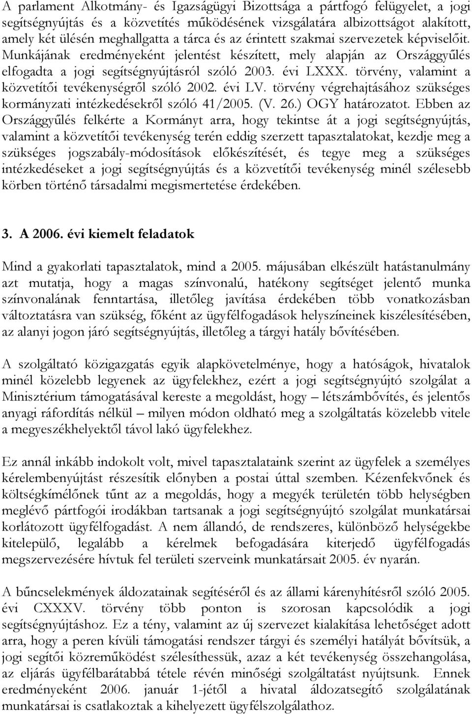 törvény, valamint a közvetítői tevékenységről szóló 2002. évi LV. törvény végrehajtásához szükséges kormányzati intézkedésekről szóló 41/2005. (V. 26.) OGY határozatot.