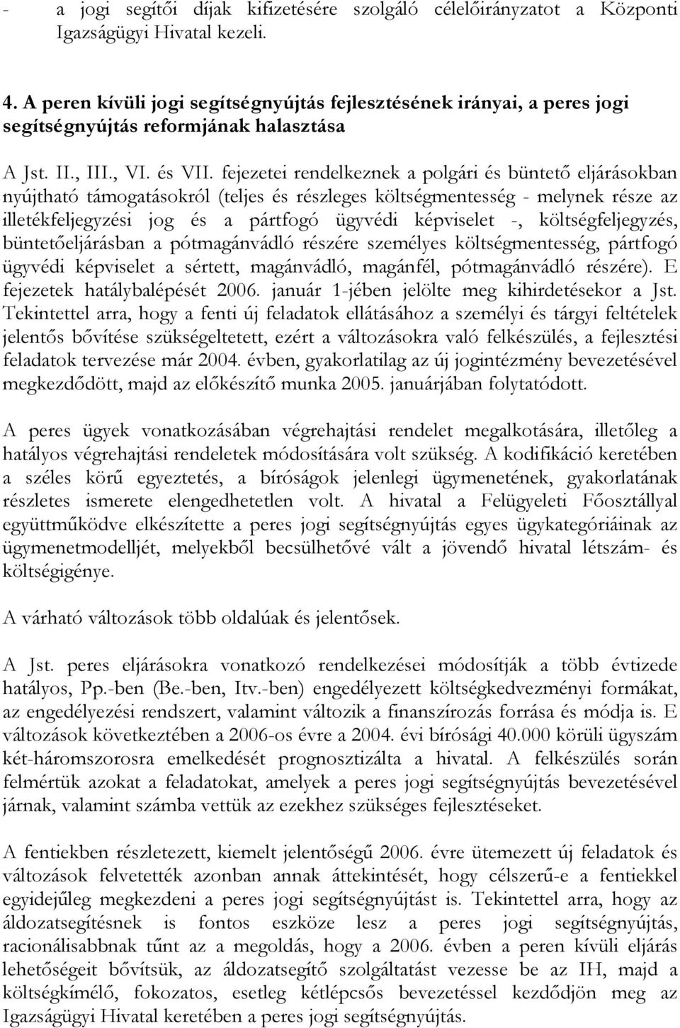 fejezetei rendelkeznek a polgári és büntető eljárásokban nyújtható támogatásokról (teljes és részleges költségmentesség - melynek része az illetékfeljegyzési jog és a pártfogó ügyvédi képviselet -,