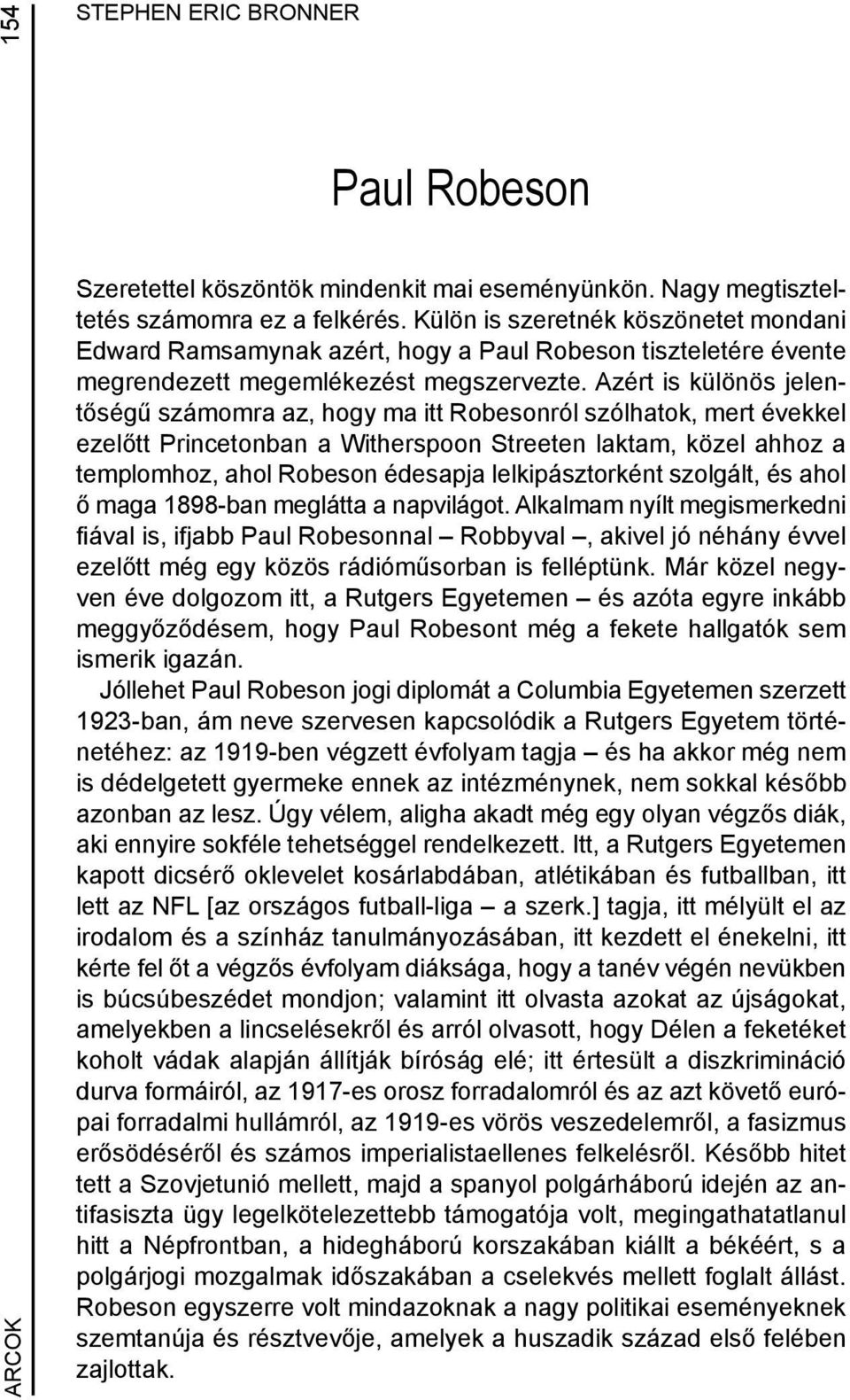 Azért is különös jelentőségű számomra az, hogy ma itt Robesonról szólhatok, mert évekkel ezelőtt Princetonban a Witherspoon Streeten laktam, közel ahhoz a templomhoz, ahol Robeson édesapja