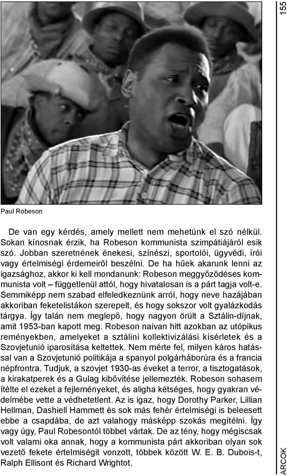 De ha hűek akarunk lenni az igazsághoz, akkor ki kell mondanunk: Robeson meggyőződéses kommunista volt függetlenül attól, hogy hivatalosan is a párt tagja volt-e.