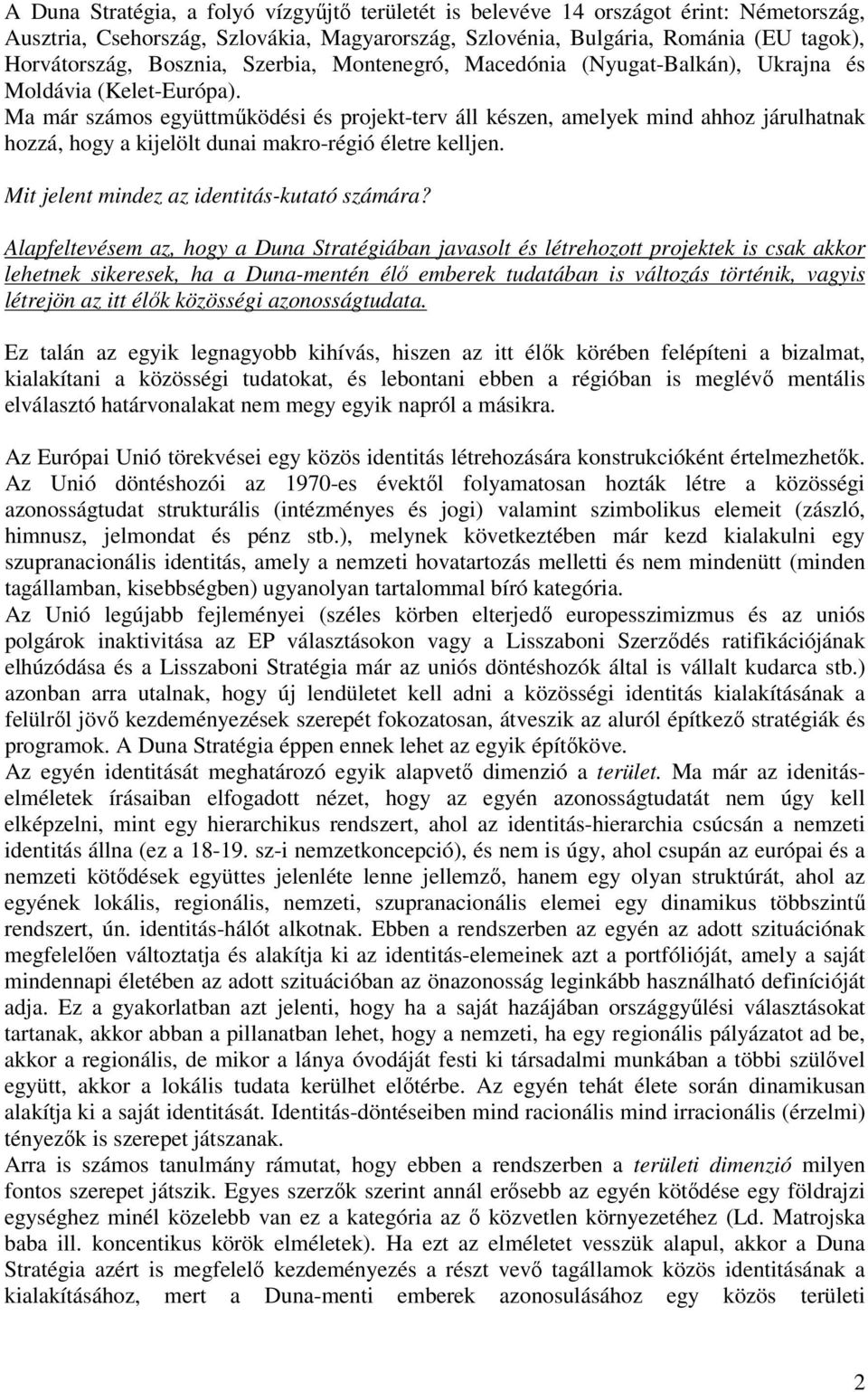 Ma már számos együttműködési és projekt-terv áll készen, amelyek mind ahhoz járulhatnak hozzá, hogy a kijelölt dunai makro-régió életre kelljen. Mit jelent mindez az identitás-kutató számára?