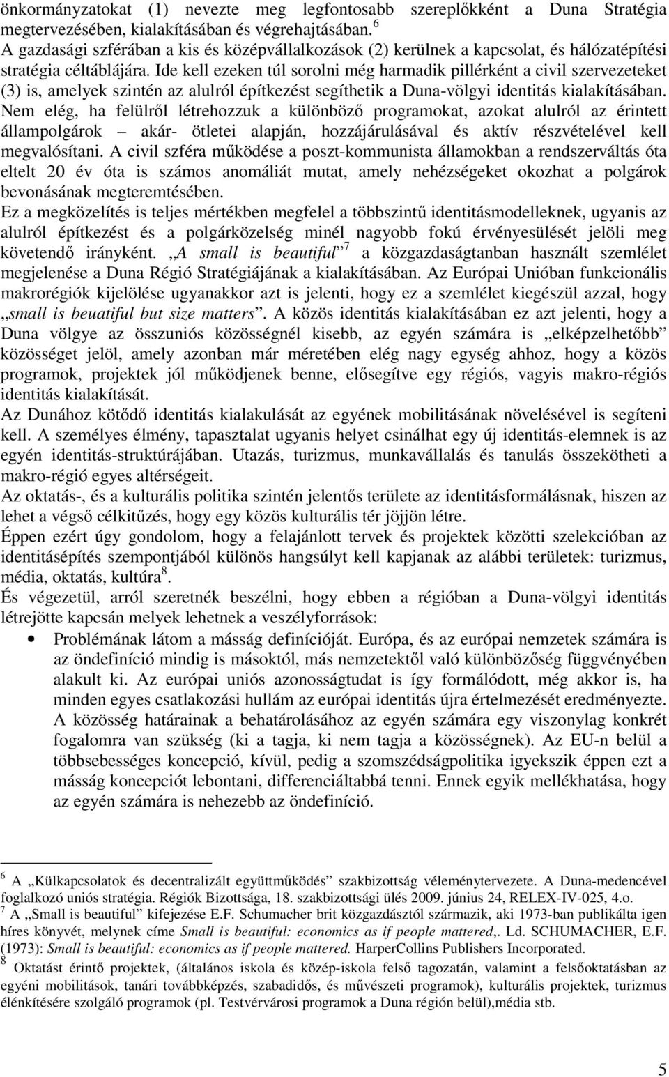 Ide kell ezeken túl sorolni még harmadik pillérként a civil szervezeteket (3) is, amelyek szintén az alulról építkezést segíthetik a Duna-völgyi identitás kialakításában.