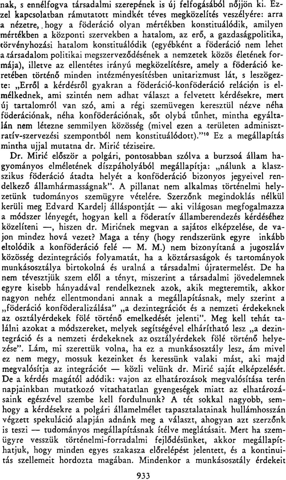 társadalom politikai megszerveződésének a nemzetek közös életének formája), illetve az ellentétes irányú megközelítésre, amely a föderáció keretében történő minden intézményesítésben unitarizmust