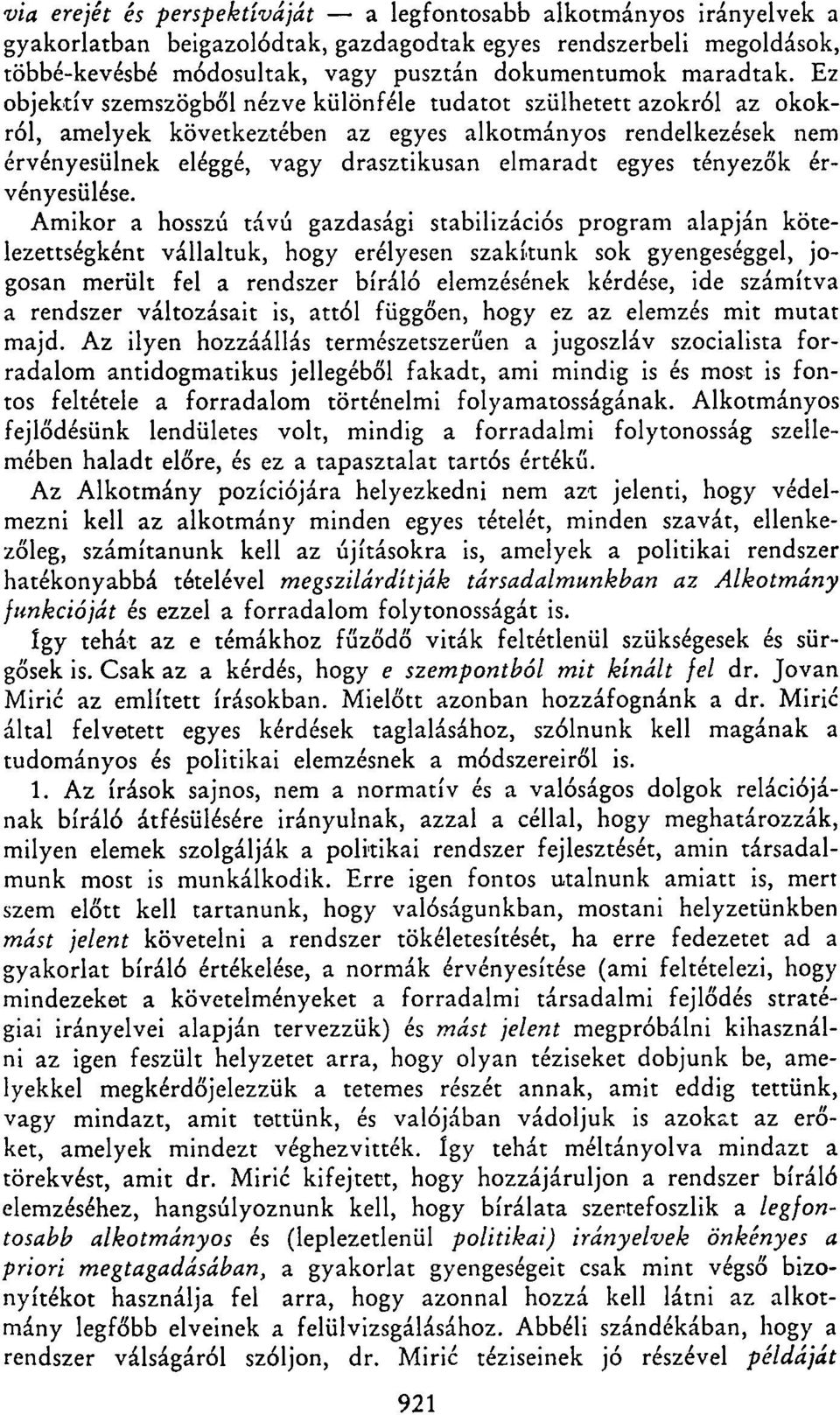 Ez objektív szemszögből nézve különféle tudatot szülhetett azokról az okokról, amelyek következtében az egyes alkotmányos rendelkezések nem érvényesülnek eléggé, vagy drasztikusan elmaradt egyes