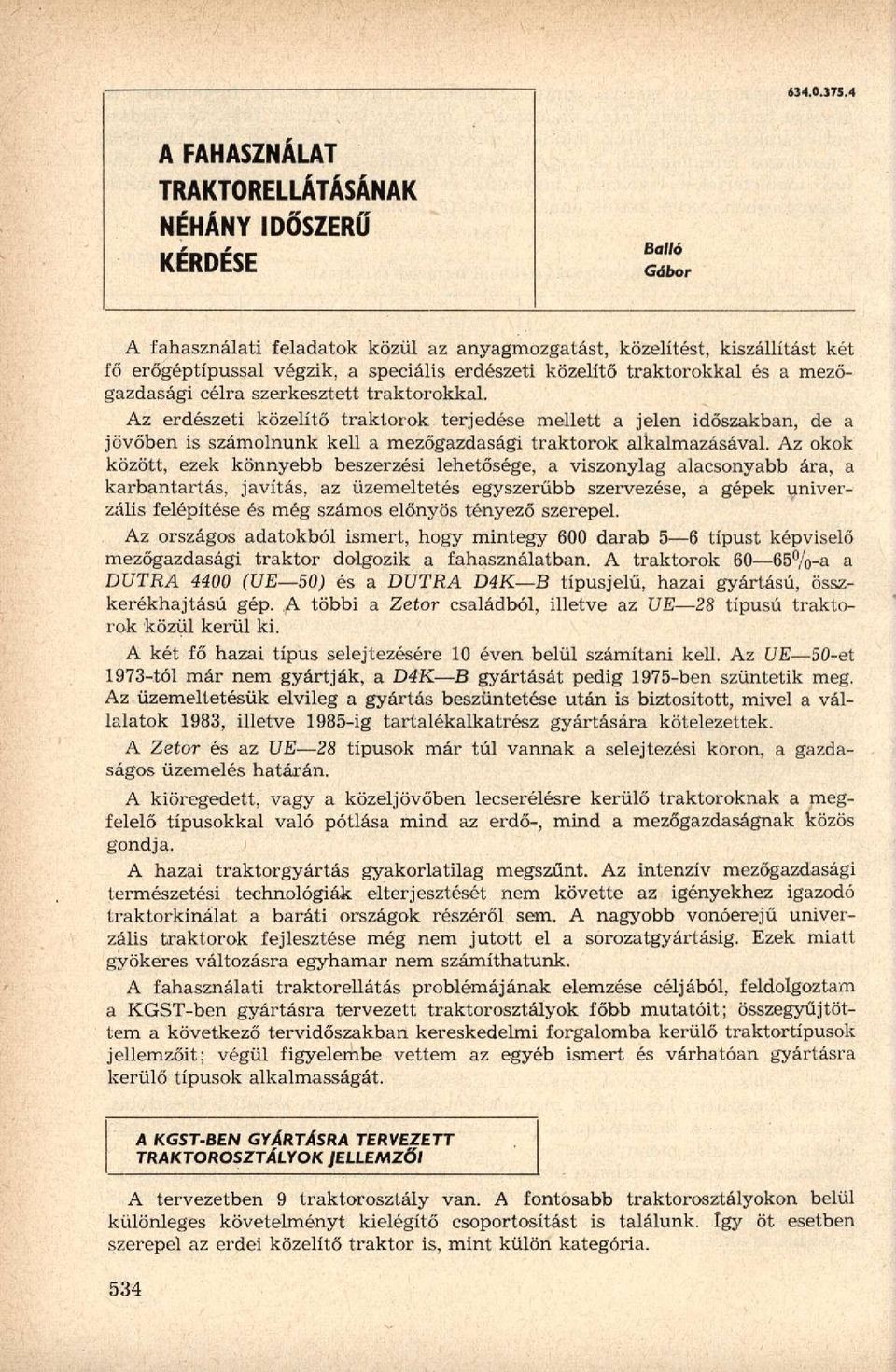 rakorokkal és a mezőgazdasági célra szerkesze rakorokkal. Az erdészei közelíő rakorok erjedése melle a jelen időszakban, de a jövőben is számolnunk kell a mezőgazdasági rakorok alkalmazásával.